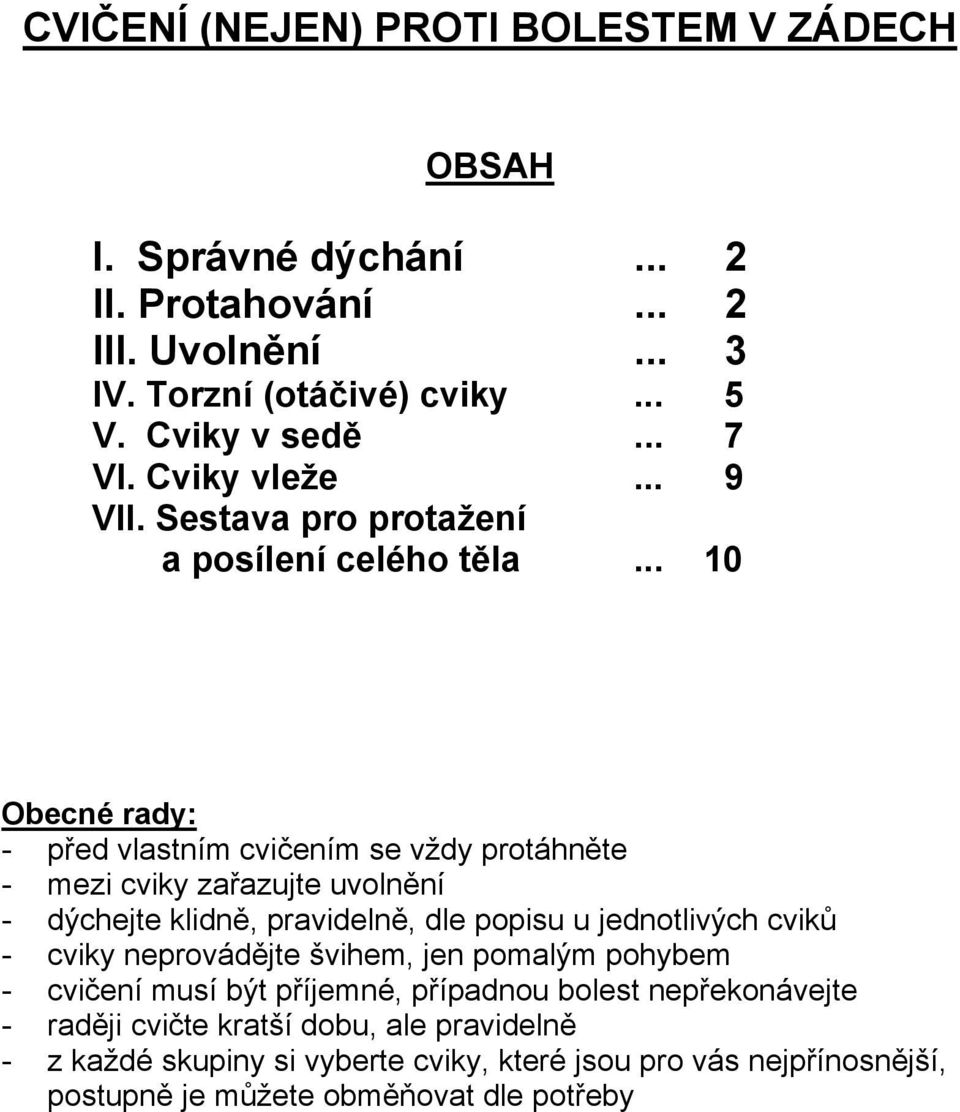 .. 10 Obecné rady: - před vlastním cvičením se vždy protáhněte - mezi cviky zařazujte uvolnění - dýchejte klidně, pravidelně, dle popisu u jednotlivých cviků -