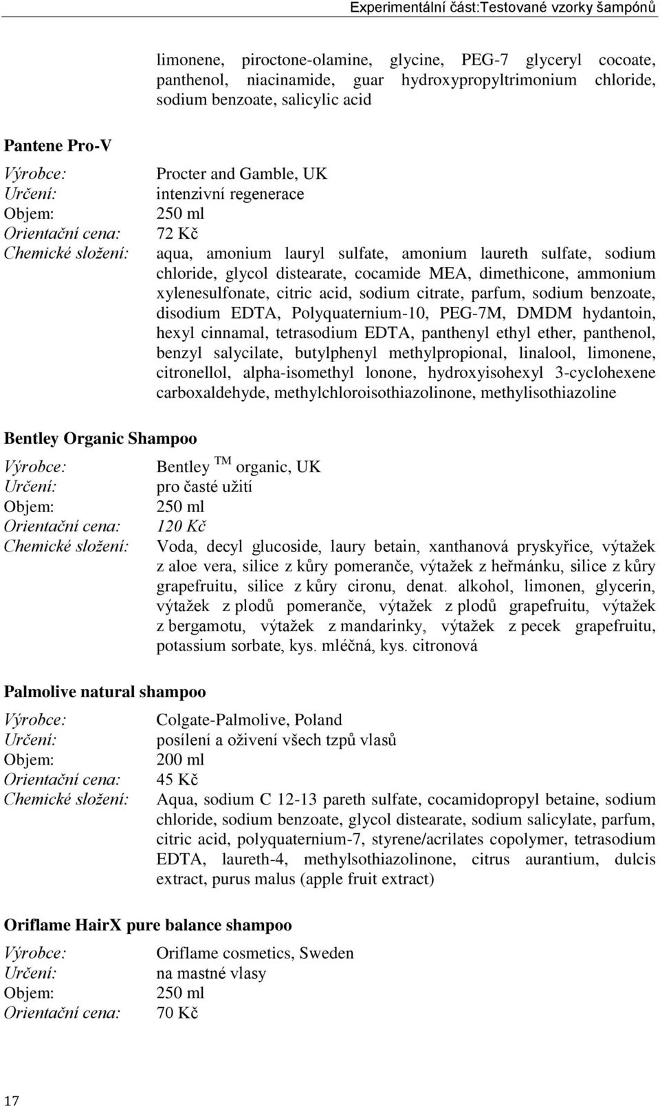 chloride, glycol distearate, cocamide MEA, dimethicone, ammonium xylenesulfonate, citric acid, sodium citrate, parfum, sodium benzoate, disodium EDTA, Polyquaternium-10, PEG-7M, DMDM hydantoin, hexyl