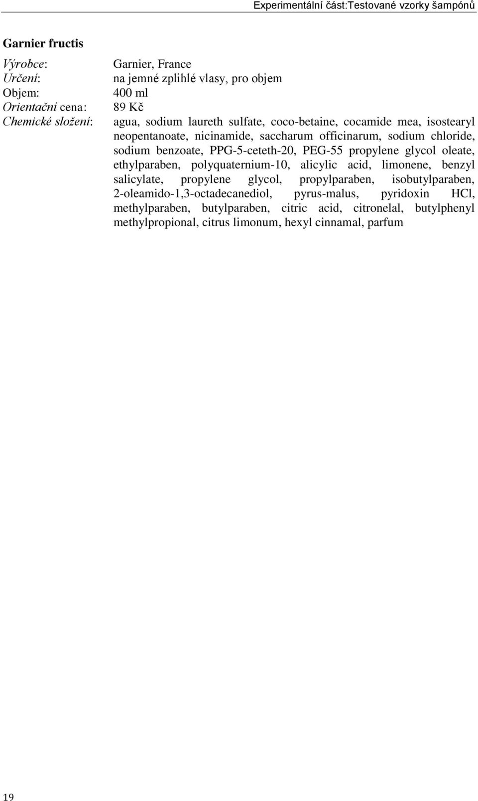 PPG-5-ceteth-20, PEG-55 propylene glycol oleate, ethylparaben, polyquaternium-10, alicylic acid, limonene, benzyl salicylate, propylene glycol, propylparaben,