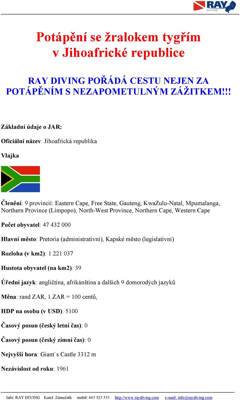 North-West Province, Northern Cape, Western Cape Počet obyvatel: 47 432 000 Hlavní město: Pretoria (administrativní), Kapské město (legislativní) Rozloha (v km2): 1 221 037 Hustota obyvatel