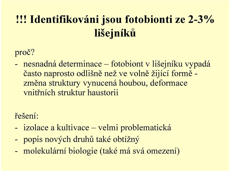 žijící formě - změna struktury vynucená houbou, deformace vnitřních struktur haustorii