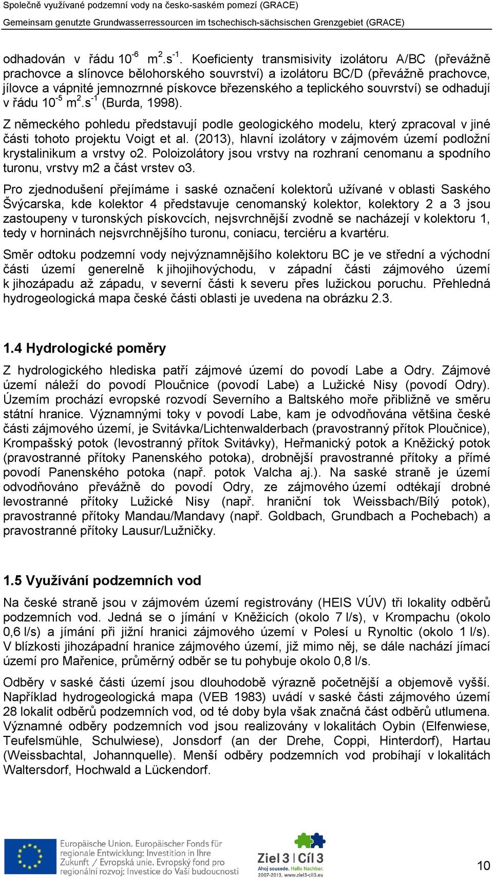 souvrství) se odhadují v řádu 10-5 m 2.s -1 (Burda, 1998). Z německého pohledu představují podle geologického modelu, který zpracoval v jiné části tohoto projektu Voigt et al.