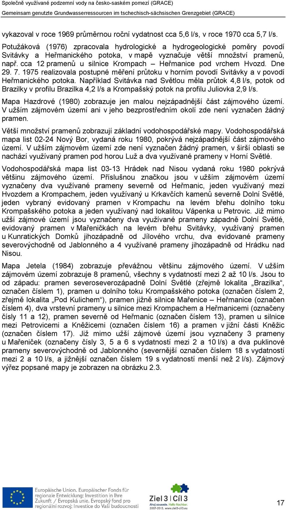 cca 12 pramenů u silnice Krompach Heřmanice pod vrchem Hvozd. Dne 29. 7. 1975 realizovala postupné měření průtoku v horním povodí Svitávky a v povodí Heřmanického potoka.