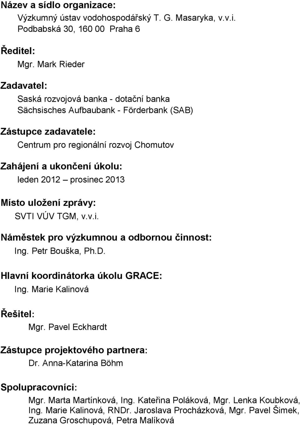 leden 2012 prosinec 2013 Místo uložení zprávy: SVTI VÚV TGM, v.v.i. Náměstek pro výzkumnou a odbornou činnost: Ing. Petr Bouška, Ph.D. Hlavní koordinátorka úkolu GRACE: Ing.