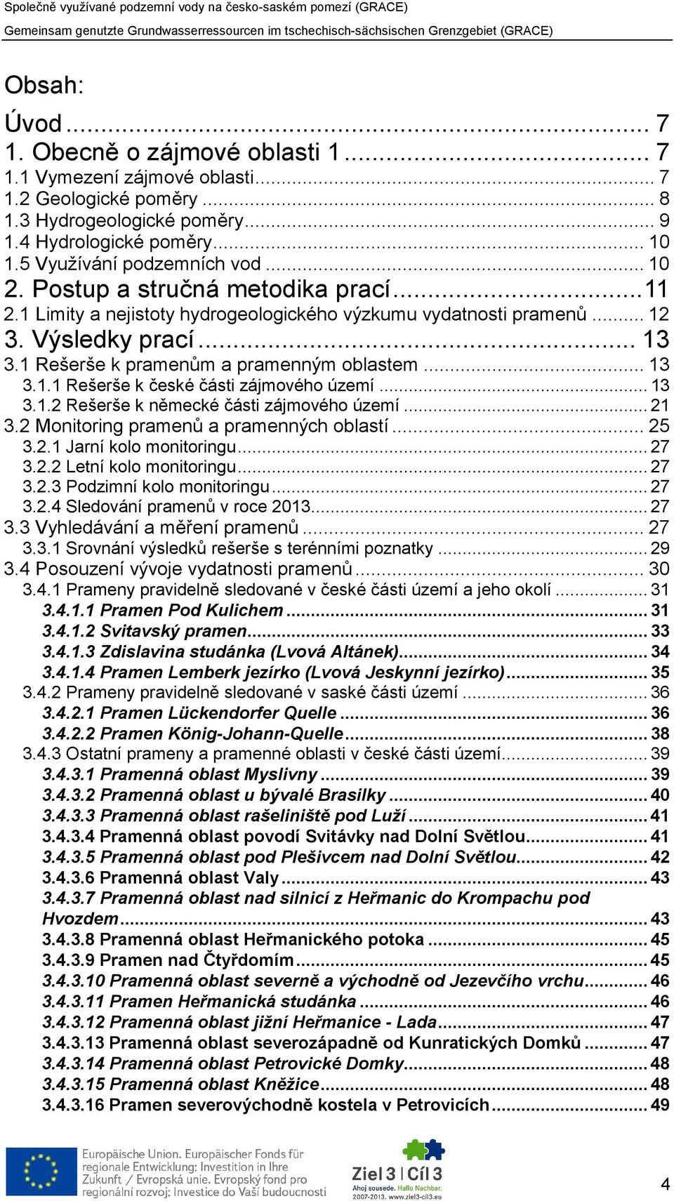 1 Rešerše k pramenům a pramenným oblastem... 13 3.1.1 Rešerše k české části zájmového území... 13 3.1.2 Rešerše k německé části zájmového území... 21 3.2 Monitoring pramenů a pramenných oblastí... 25 3.