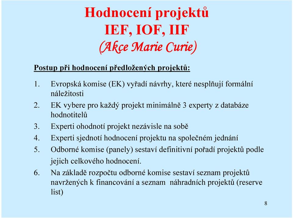 EK vybere pro každý projekt minimálně 3 experty z databáze hodnotitelů 3. Experti ohodnotí projekt nezávisle na sobě 4.