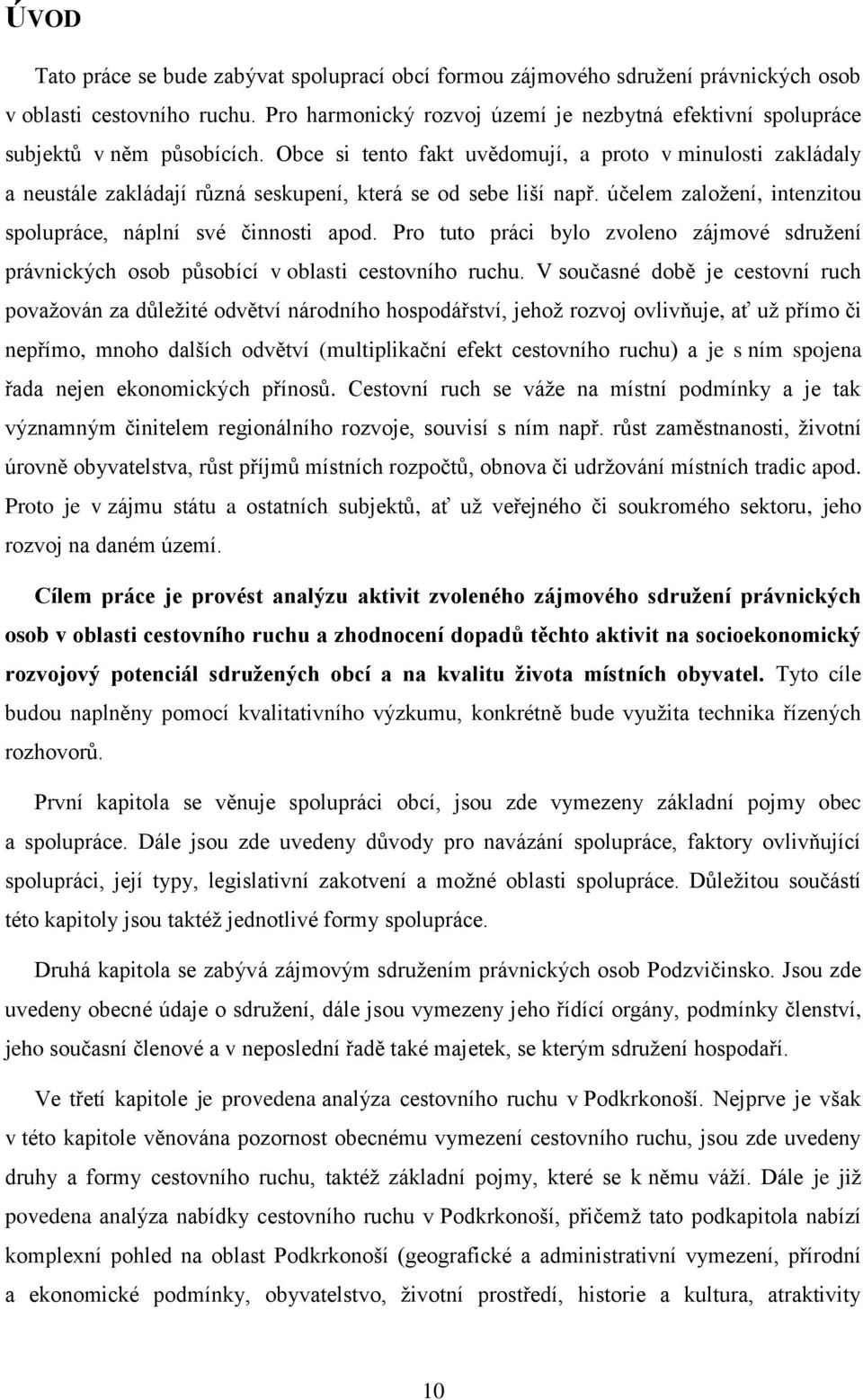 Obce si tento fakt uvědomují, a proto v minulosti zakládaly a neustále zakládají různá seskupení, která se od sebe liší např. účelem zaloţení, intenzitou spolupráce, náplní své činnosti apod.