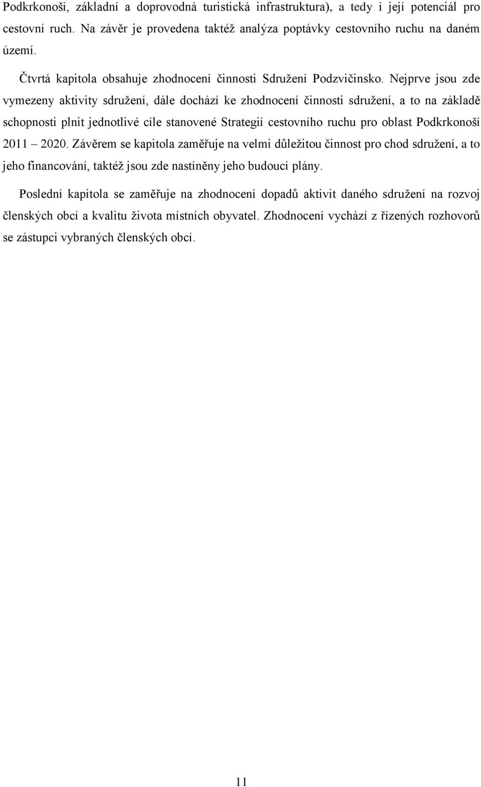 Nejprve jsou zde vymezeny aktivity sdruţení, dále dochází ke zhodnocení činnosti sdruţení, a to na základě schopnosti plnit jednotlivé cíle stanovené Strategií cestovního ruchu pro oblast Podkrkonoší