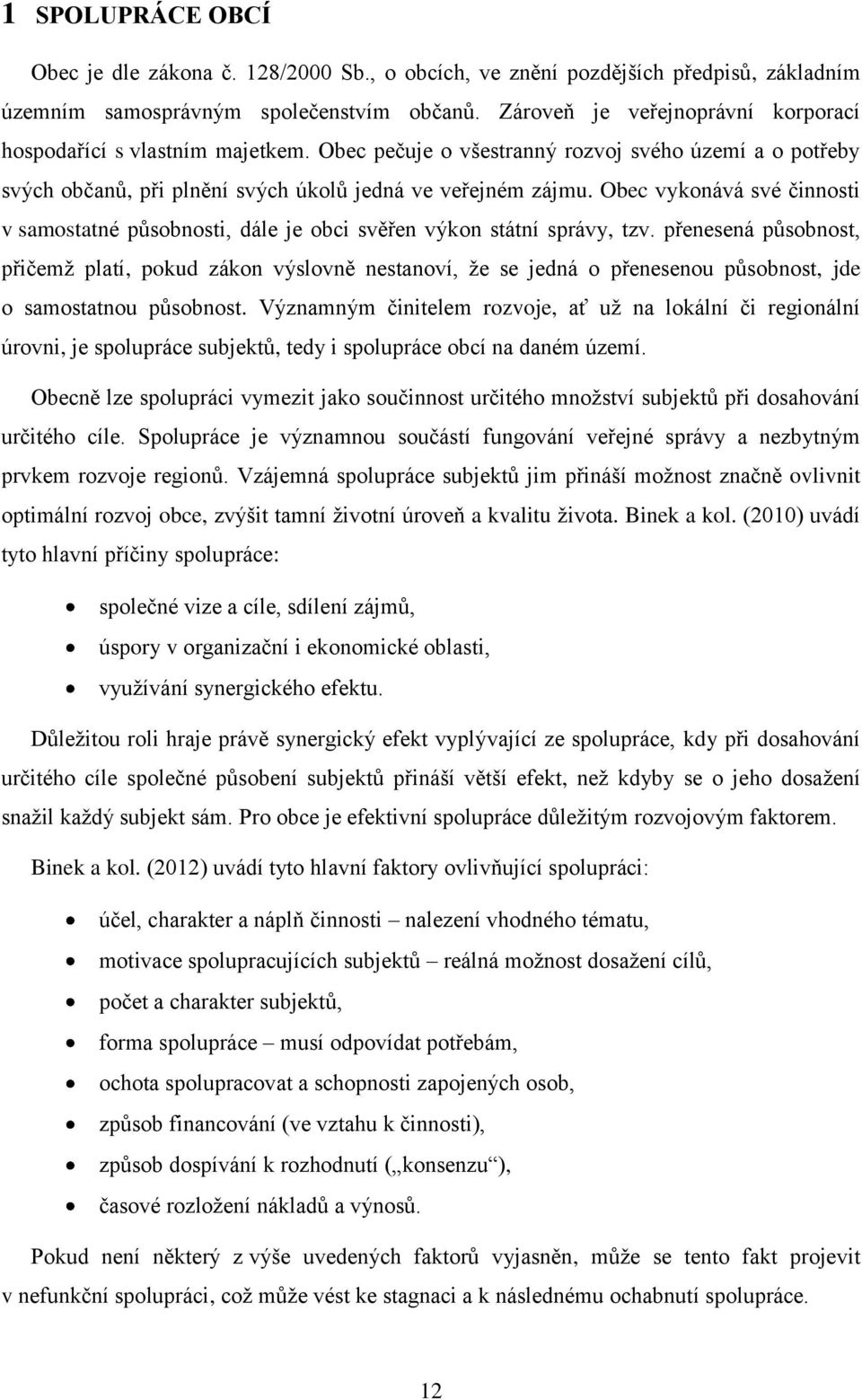 Obec vykonává své činnosti v samostatné působnosti, dále je obci svěřen výkon státní správy, tzv.