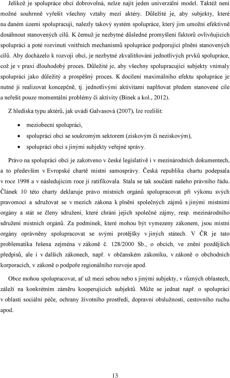 K čemuţ je nezbytné důsledné promyšlení faktorů ovlivňujících spolupráci a poté rozvinutí vnitřních mechanismů spolupráce podporující plnění stanovených cílů.