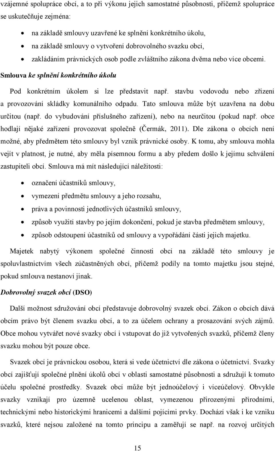 stavbu vodovodu nebo zřízení a provozování skládky komunálního odpadu. Tato smlouva můţe být uzavřena na dobu určitou (např. do vybudování příslušného zařízení), nebo na neurčitou (pokud např.