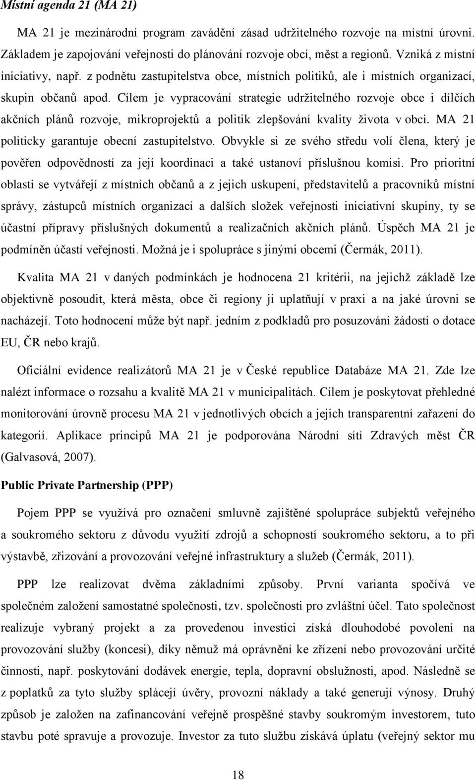 Cílem je vypracování strategie udrţitelného rozvoje obce i dílčích akčních plánů rozvoje, mikroprojektů a politik zlepšování kvality ţivota v obci. MA 21 politicky garantuje obecní zastupitelstvo.