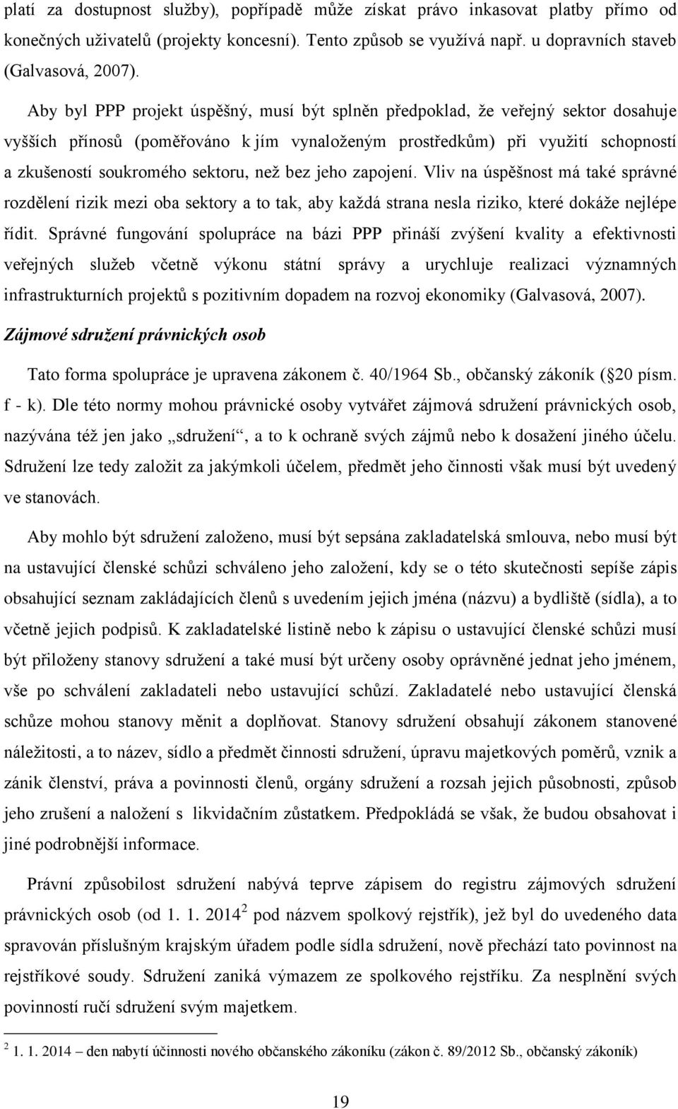 neţ bez jeho zapojení. Vliv na úspěšnost má také správné rozdělení rizik mezi oba sektory a to tak, aby kaţdá strana nesla riziko, které dokáţe nejlépe řídit.