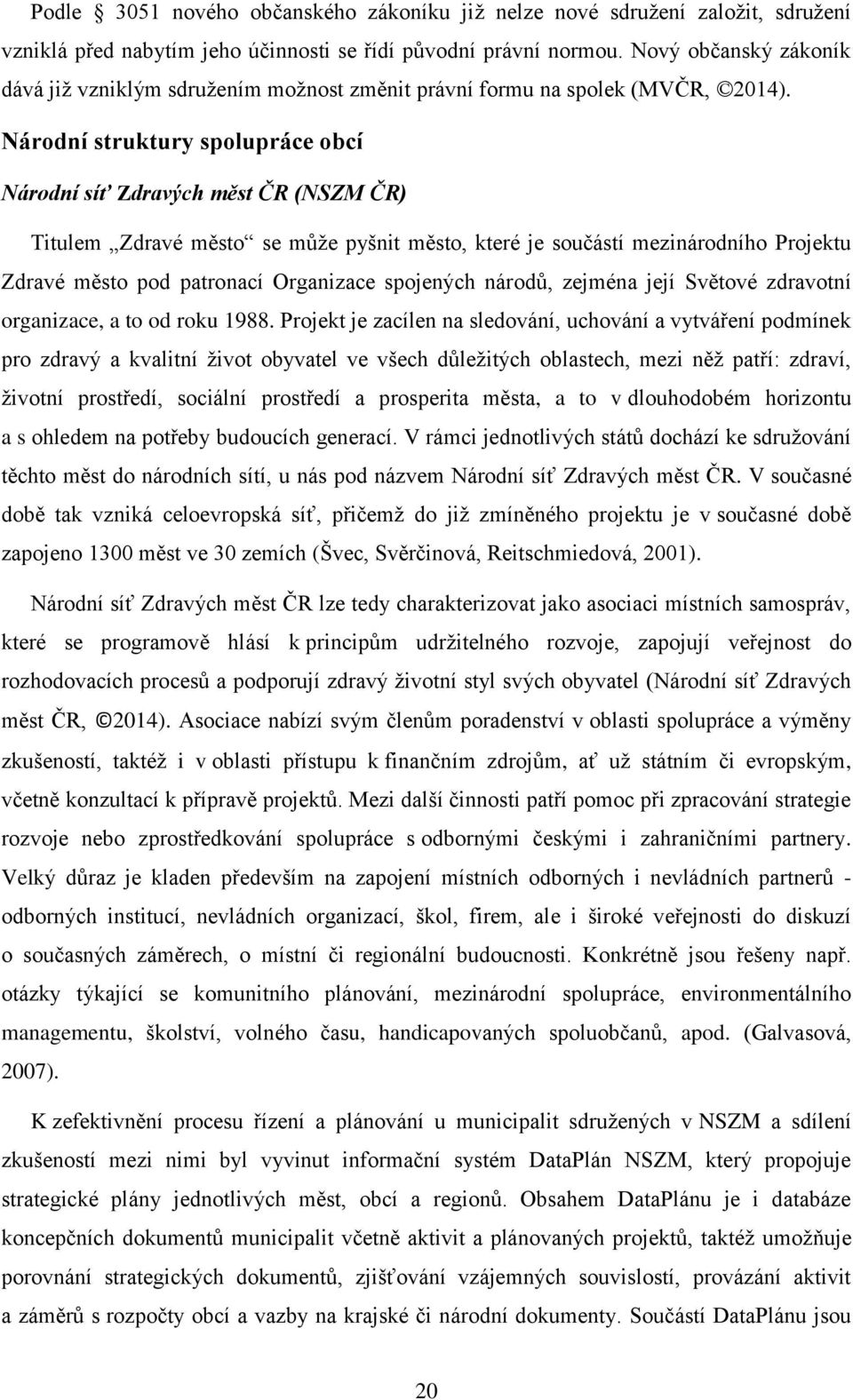 Národní struktury spolupráce obcí Národní síť Zdravých měst ČR (NSZM ČR) Titulem Zdravé město se můţe pyšnit město, které je součástí mezinárodního Projektu Zdravé město pod patronací Organizace