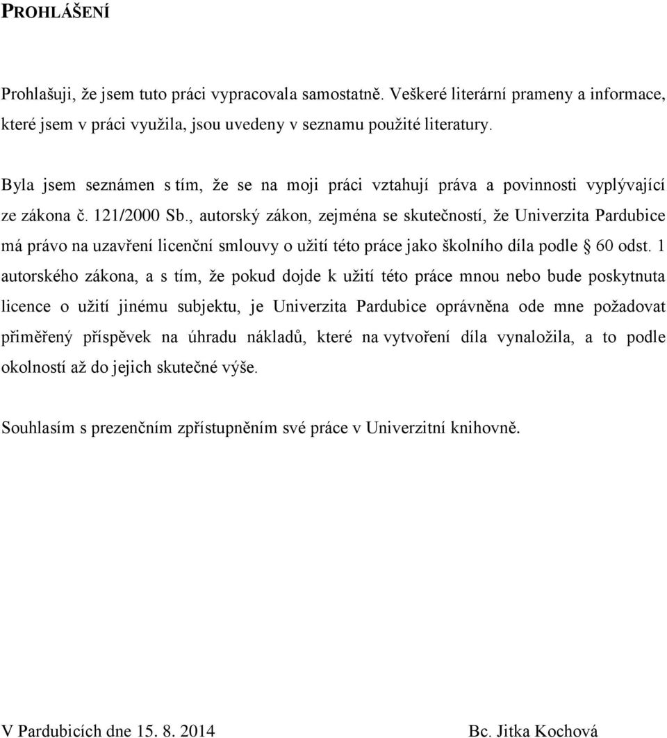 , autorský zákon, zejména se skutečností, ţe Univerzita Pardubice má právo na uzavření licenční smlouvy o uţití této práce jako školního díla podle 60 odst.