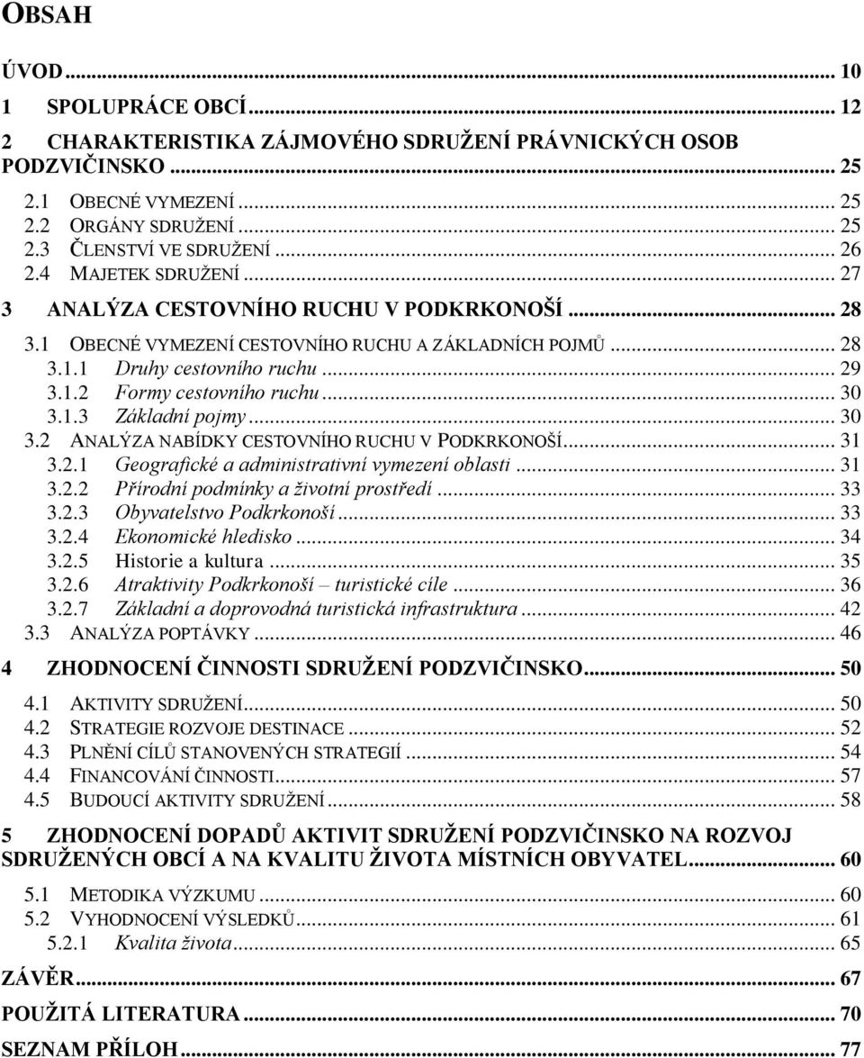 .. 30 3.1.3 Základní pojmy... 30 3.2 ANALÝZA NABÍDKY CESTOVNÍHO RUCHU V PODKRKONOŠÍ... 31 3.2.1 Geografické a administrativní vymezení oblasti... 31 3.2.2 Přírodní podmínky a životní prostředí... 33 3.