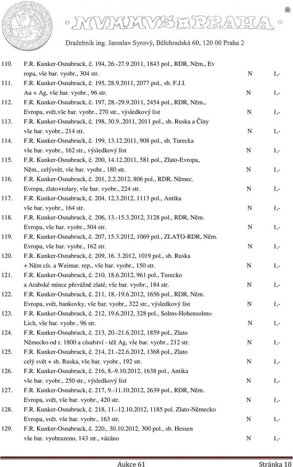 , sb. Ruska a Číny vše bar. vyobr., 214 str. N 1,- 114. F.R. Kunker-Osnabruck, č. 199, 13.12.2011, 908 pol., sb. Turecka vše bar. vyobr., 162 str., výsledkový list N 1,- 115. F.R. Kunker-Osnabruck, č. 200, 14.