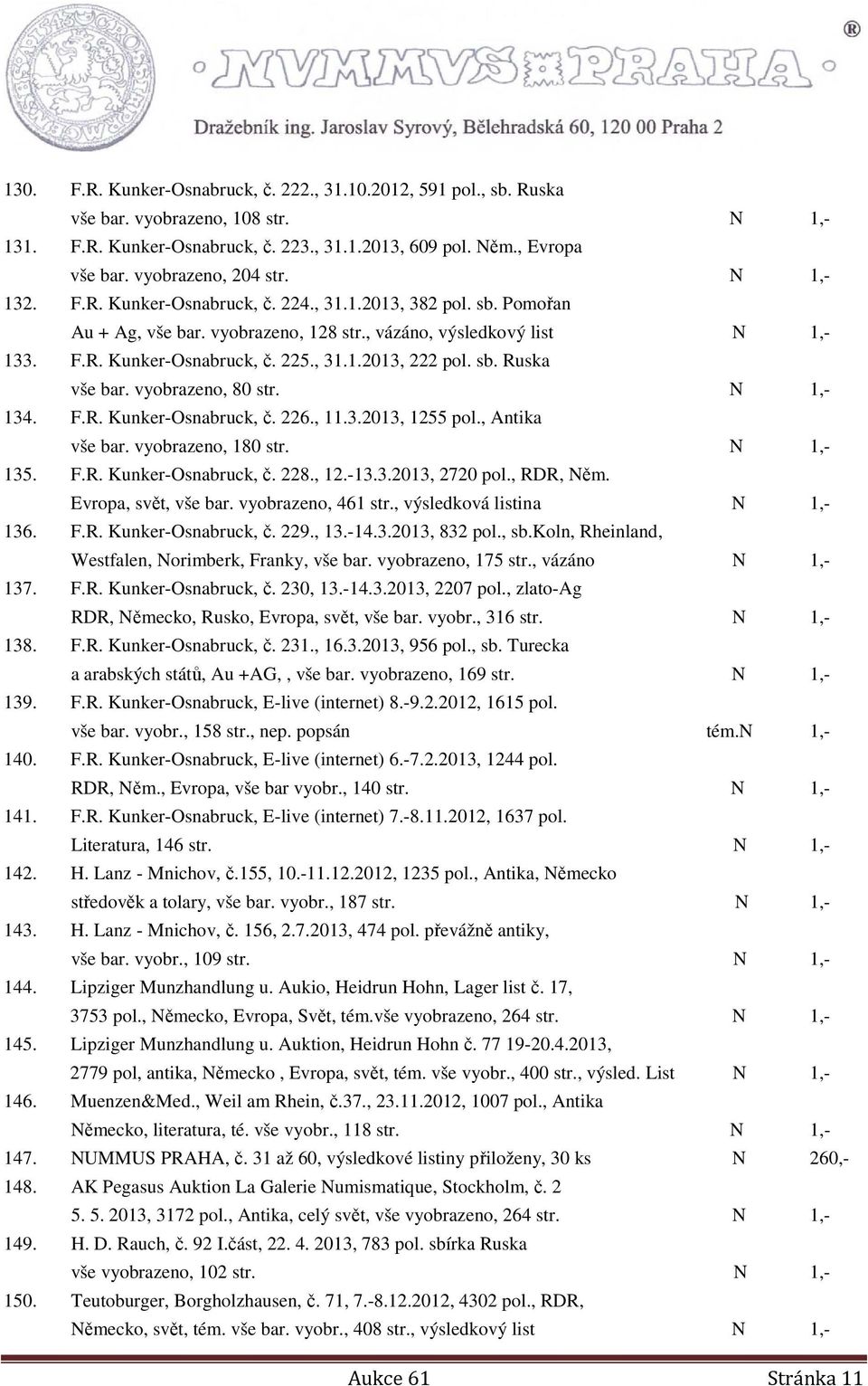 , 31.1.2013, 222 pol. sb. Ruska vše bar. vyobrazeno, 80 str. N 1,- 134. F.R. Kunker-Osnabruck, č. 226., 11.3.2013, 1255 pol., Antika vše bar. vyobrazeno, 180 str. N 1,- 135. F.R. Kunker-Osnabruck, č. 228.