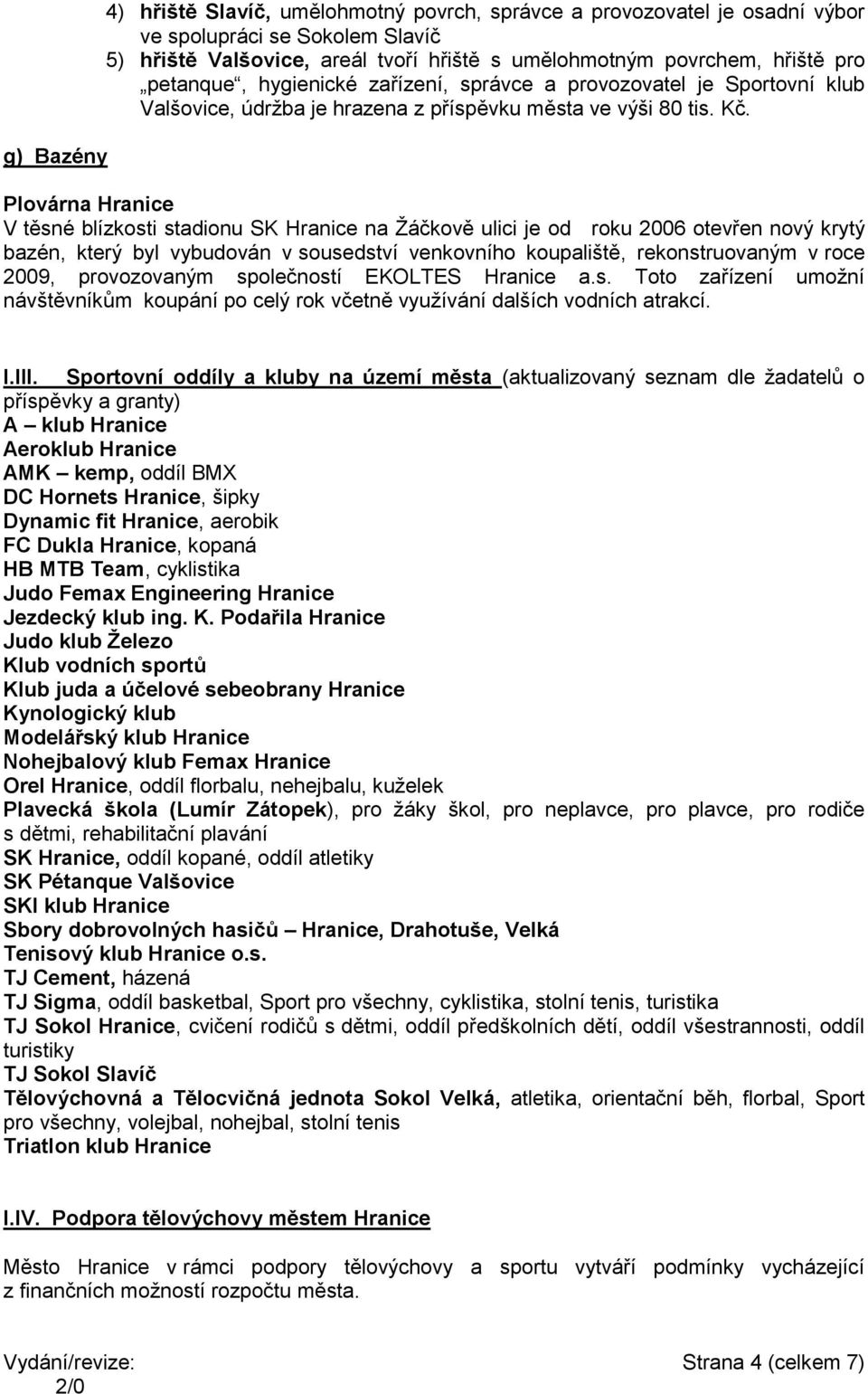 Plovárna Hranice V těsné blízkosti stadionu SK Hranice na Ţáčkově ulici je od roku 2006 otevřen nový krytý bazén, který byl vybudován v sousedství venkovního koupaliště, rekonstruovaným v roce 2009,