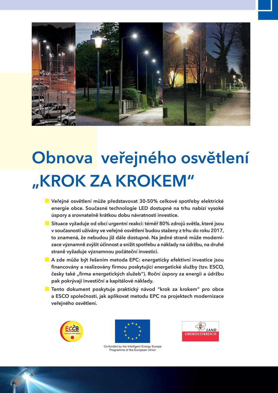 Situace vyžaduje od obcí urgentní reakci: téměř 80% zdrojů světla, které jsou v současnosti užívány ve veřejné osvětlení budou staženy z trhu do roku 2017, to znamená, že nebudou již dále dostupné.