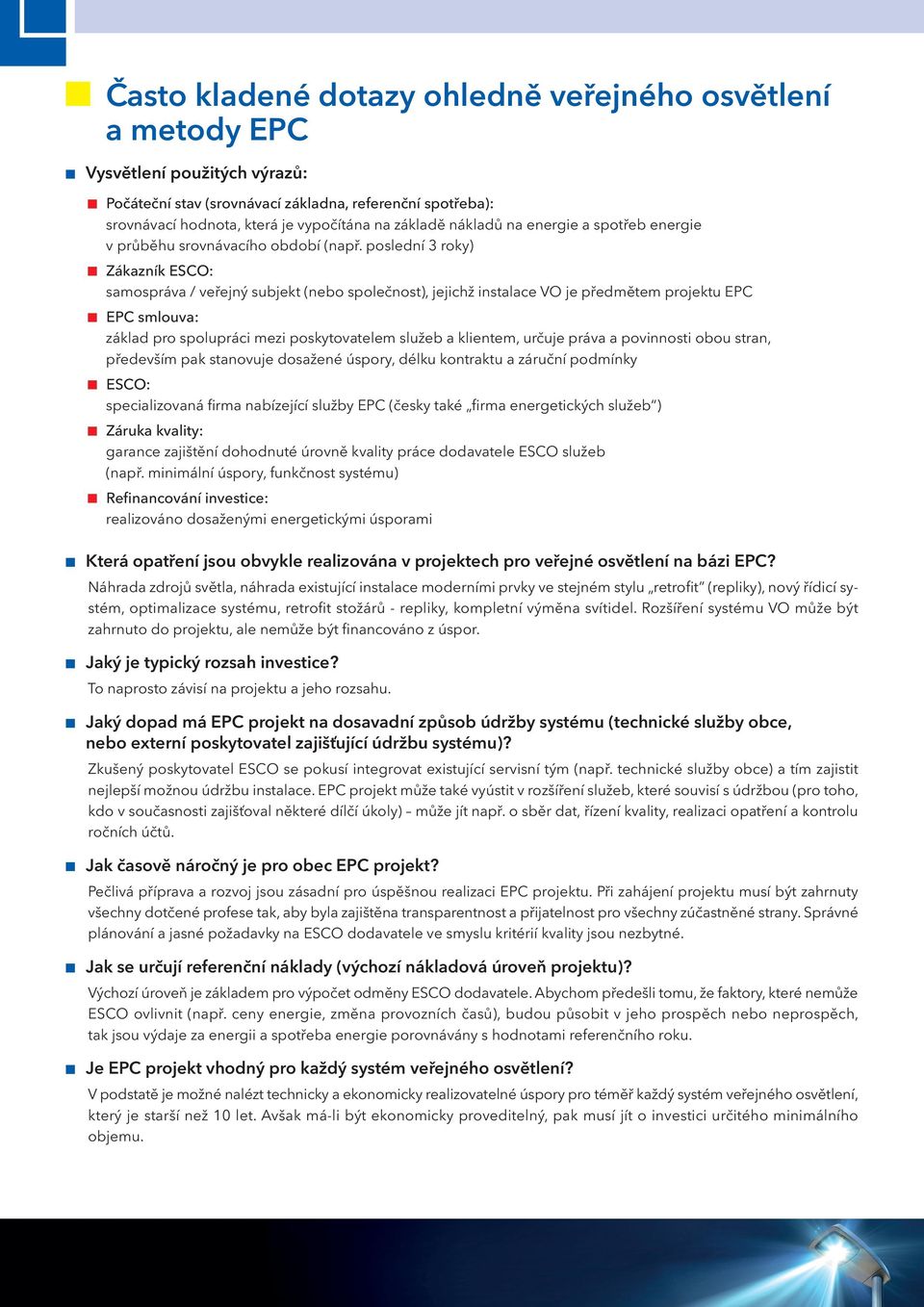 poslední 3 roky) Zákazník ESCO: samospráva / veřejný subjekt (nebo společnost), jejichž instalace VO je předmětem projektu EPC EPC smlouva: základ pro spolupráci mezi poskytovatelem služeb a