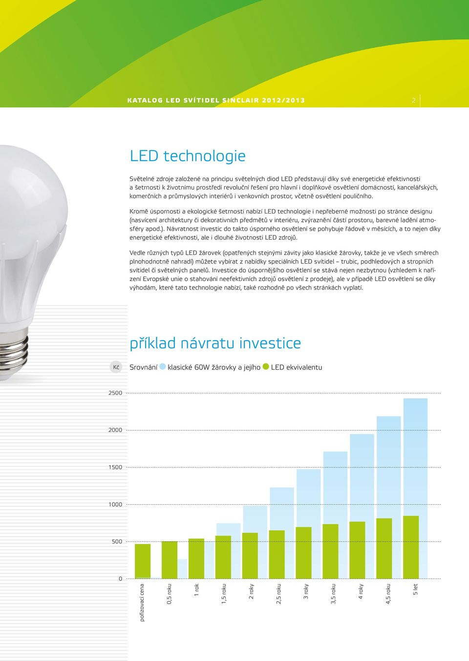 Kromě úspornosti a ekologické šetrnosti nabízí LED technologie i nepřeberné možnosti po stránce designu (nasvícení architektury či dekorativních předmětů v interiéru, zvýraznění částí prostoru,