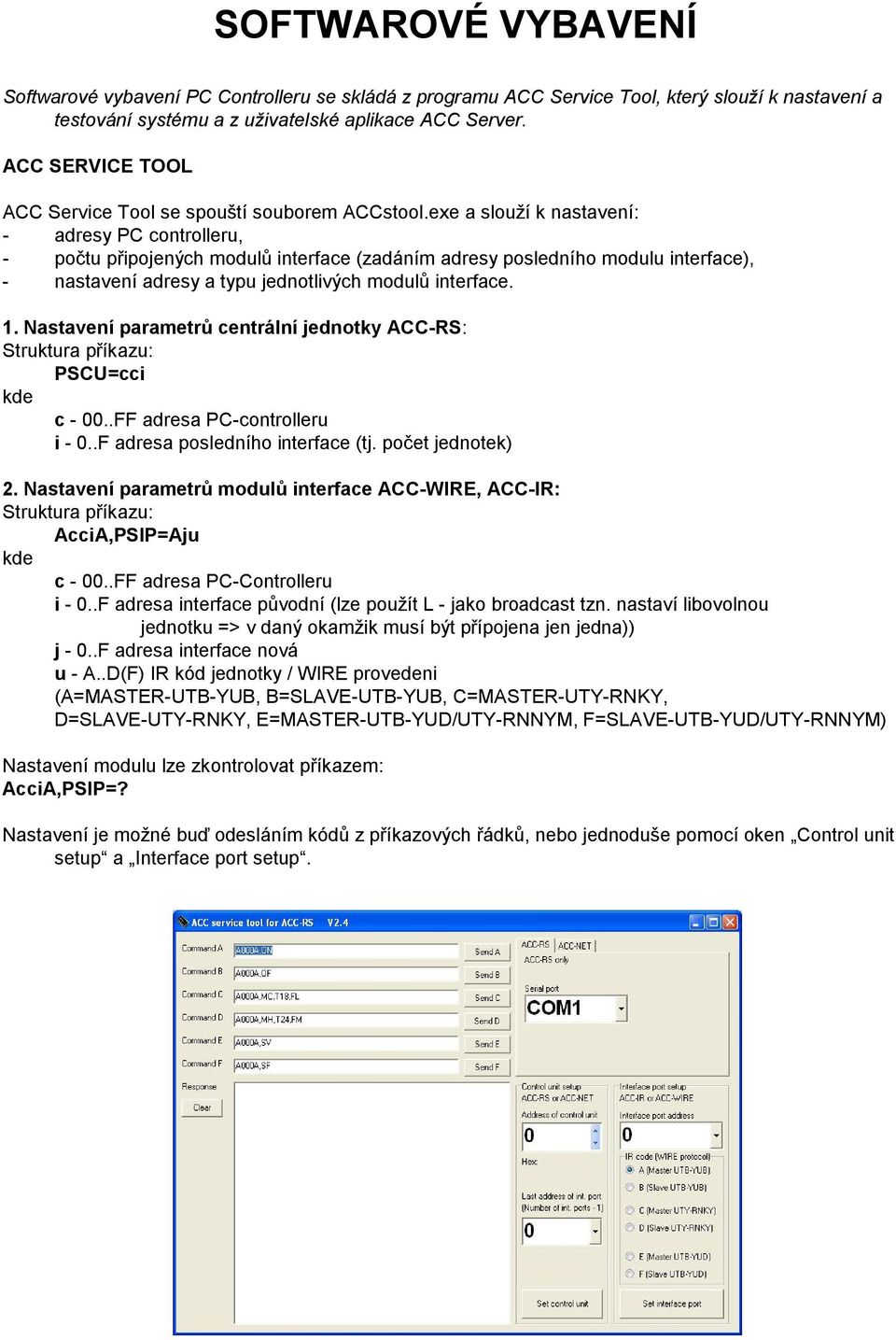 exe a slouží k nastavení: - adresy PC controlleru, - počtu připojených modulů interface (zadáním adresy posledního modulu interface), - nastavení adresy a typu jednotlivých modulů interface. 1.