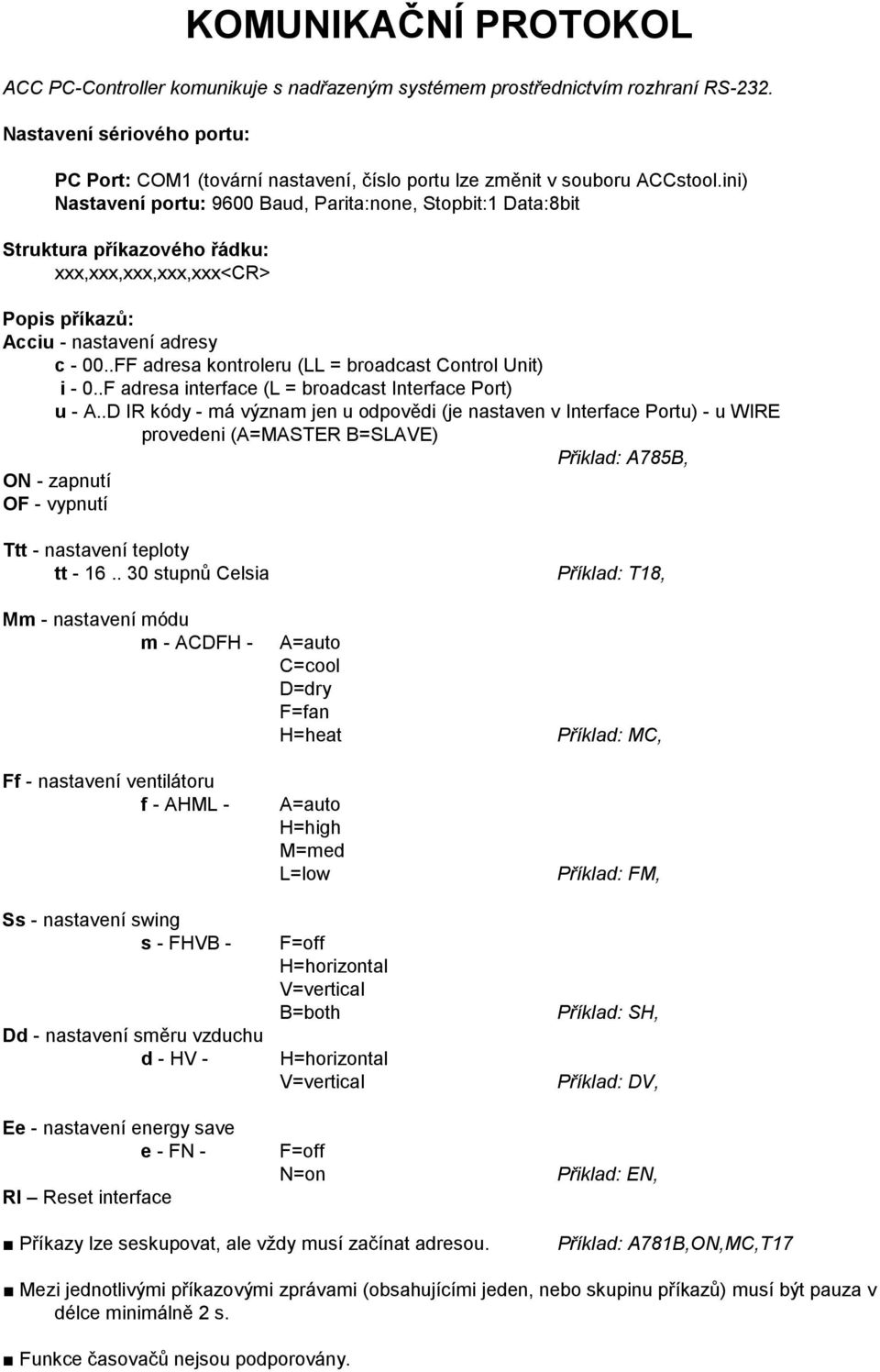 ini) Nastavení portu: 9600 Baud, Parita:none, Stopbit:1 Data:8bit Struktura příkazového řádku: xxx,xxx,xxx,xxx,xxx<cr> Popis příkazů: Acciu - nastavení adresy c - 00.