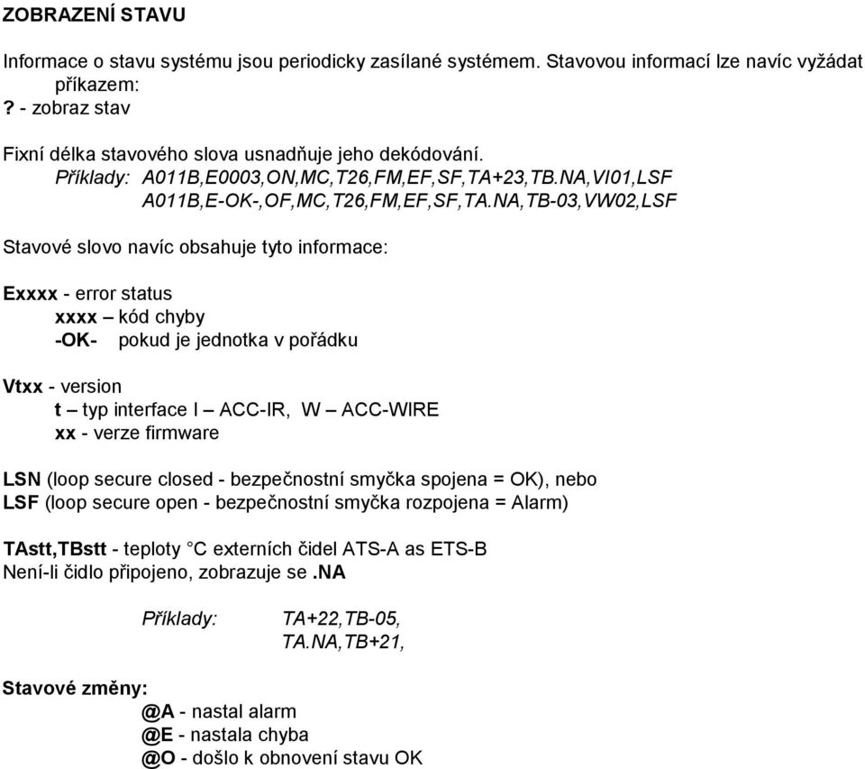 NA,TB-03,VW02,LSF Stavové slovo navíc obsahuje tyto informace: Exxxx - error status xxxx kód chyby -OK- pokud je jednotka v pořádku Vtxx - version t typ interface I ACC-IR, W ACC-WIRE xx - verze