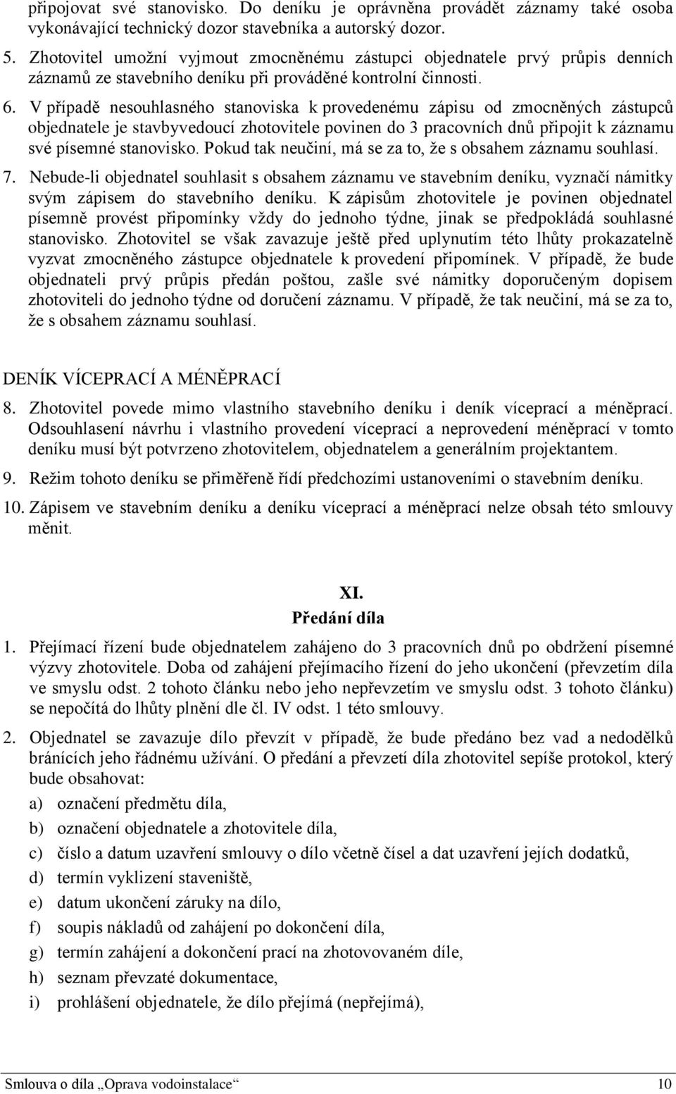 V případě nesouhlasného stanoviska k provedenému zápisu od zmocněných zástupců objednatele je stavbyvedoucí zhotovitele povinen do 3 pracovních dnů připojit k záznamu své písemné stanovisko.