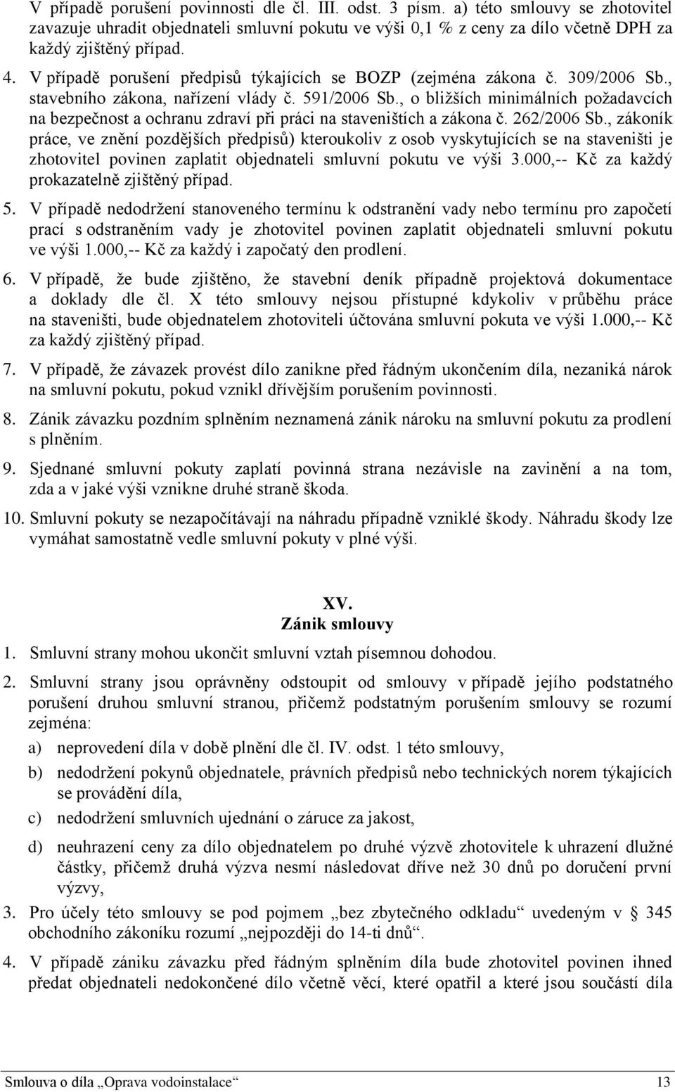 , o bližších minimálních požadavcích na bezpečnost a ochranu zdraví při práci na staveništích a zákona č. 262/2006 Sb.