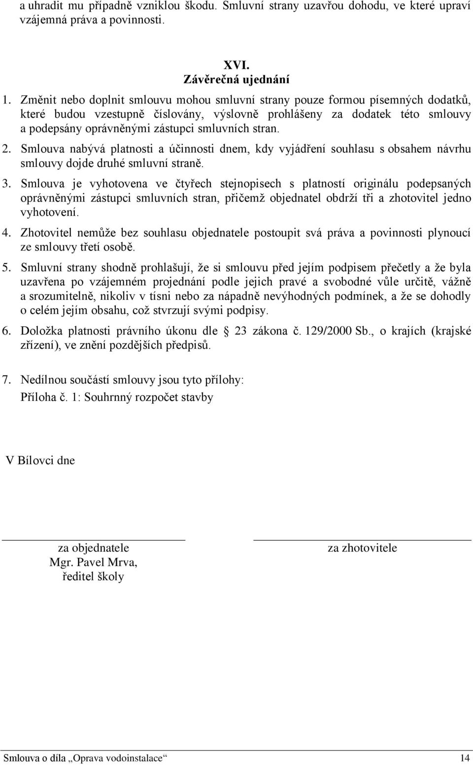 smluvních stran. 2. Smlouva nabývá platnosti a účinnosti dnem, kdy vyjádření souhlasu s obsahem návrhu smlouvy dojde druhé smluvní straně. 3.