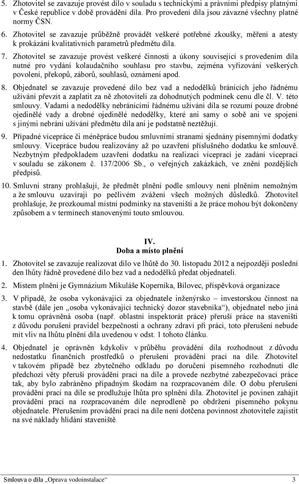 Zhotovitel se zavazuje provést veškeré činnosti a úkony související s provedením díla nutné pro vydání kolaudačního souhlasu pro stavbu, zejména vyřizování veškerých povolení, překopů, záborů,