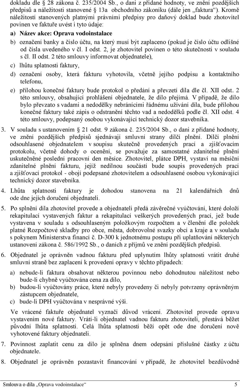 na který musí být zaplaceno (pokud je číslo účtu odlišné od čísla uvedeného v čl. I odst. 2, je zhotovitel povinen o této skutečnosti v souladu s čl. II odst.