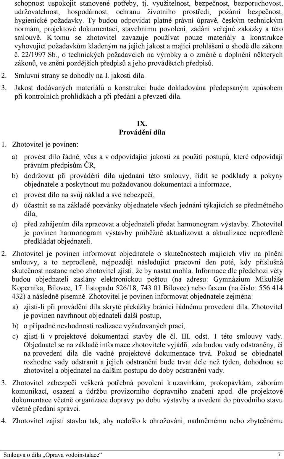 K tomu se zhotovitel zavazuje používat pouze materiály a konstrukce vyhovující požadavkům kladeným na jejich jakost a mající prohlášení o shodě dle zákona č. 22/1997 Sb.