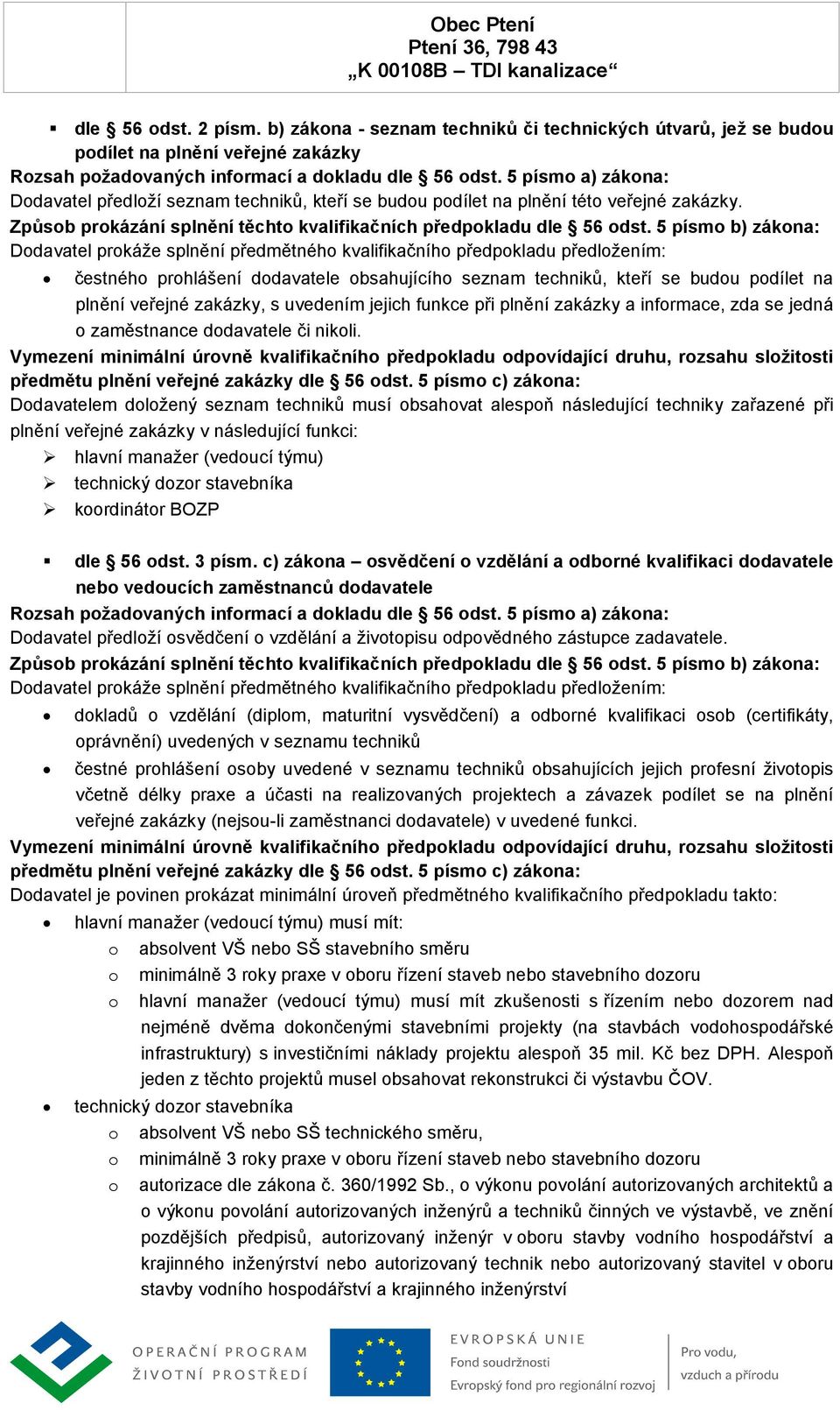 5 písmo b) zákona: Dodavatel prokáže splnění předmětného kvalifikačního předpokladu předložením: čestného prohlášení dodavatele obsahujícího seznam techniků, kteří se budou podílet na plnění veřejné