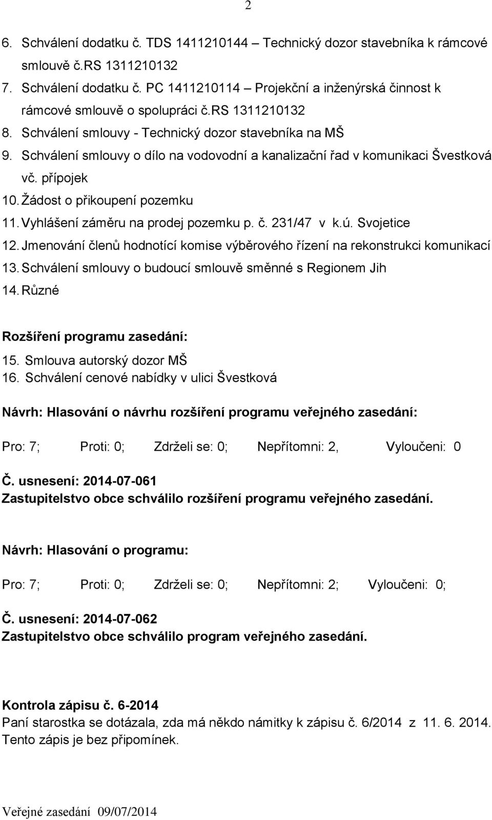 Vyhlášení záměru na prodej pozemku p. č. 231/47 v k.ú. Svojetice 12. Jmenování členů hodnotící komise výběrového řízení na rekonstrukci komunikací 13.