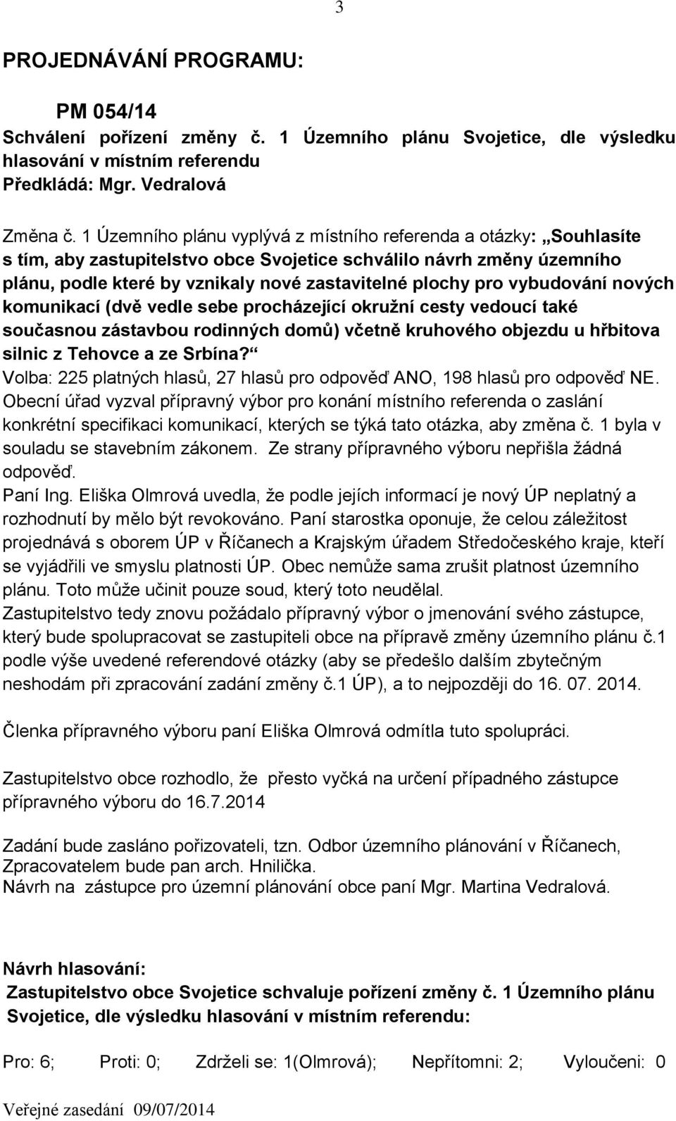 vybudování nových komunikací (dvě vedle sebe procházející okružní cesty vedoucí také současnou zástavbou rodinných domů) včetně kruhového objezdu u hřbitova silnic z Tehovce a ze Srbína?