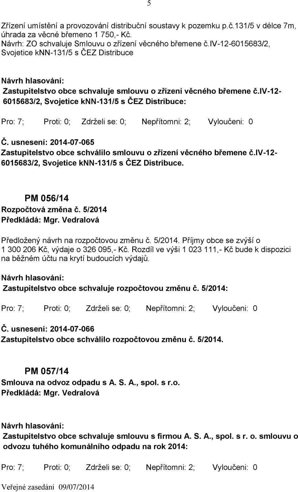 usnesení: 2014-07-065 Zastupitelstvo obce schválilo smlouvu o zřízení věcného břemene č.iv-12-6015683/2, Svojetice knn-131/5 s ČEZ Distribuce. PM 056/14 Rozpočtová změna č.