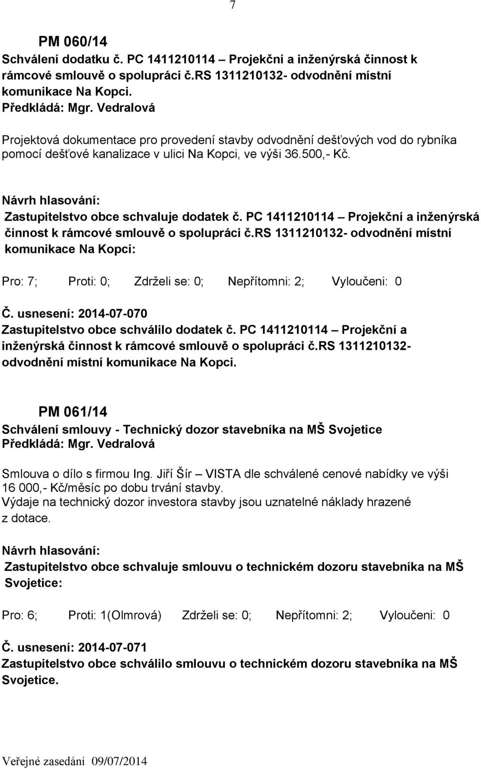 PC 1411210114 Projekční a inženýrská činnost k rámcové smlouvě o spolupráci č.rs 1311210132- odvodnění místní komunikace Na Kopci: Č. usnesení: 2014-07-070 Zastupitelstvo obce schválilo dodatek č.