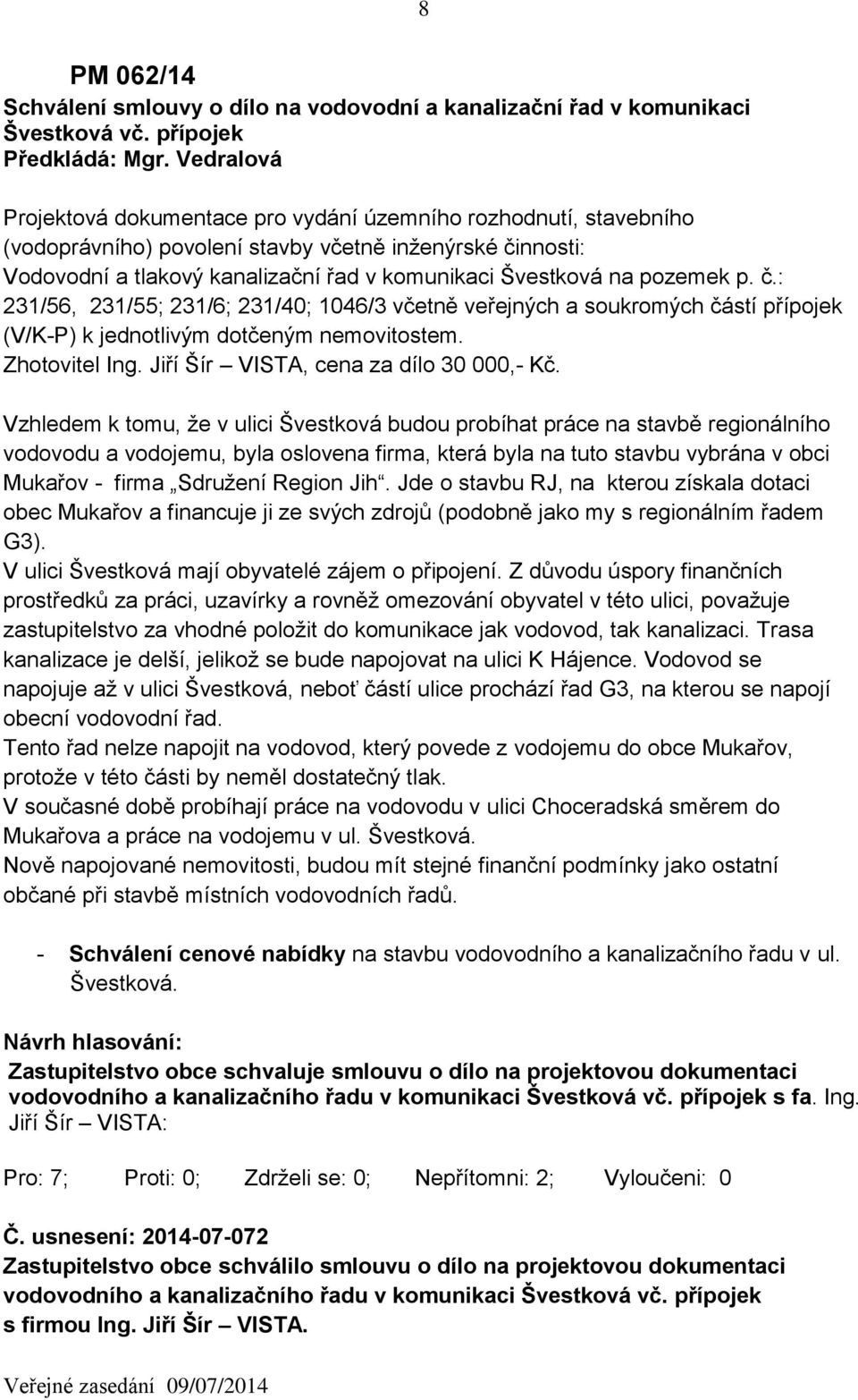 pozemek p. č.: 231/56, 231/55; 231/6; 231/40; 1046/3 včetně veřejných a soukromých částí přípojek (V/K-P) k jednotlivým dotčeným nemovitostem. Zhotovitel Ing. Jiří Šír VISTA, cena za dílo 30 000,- Kč.