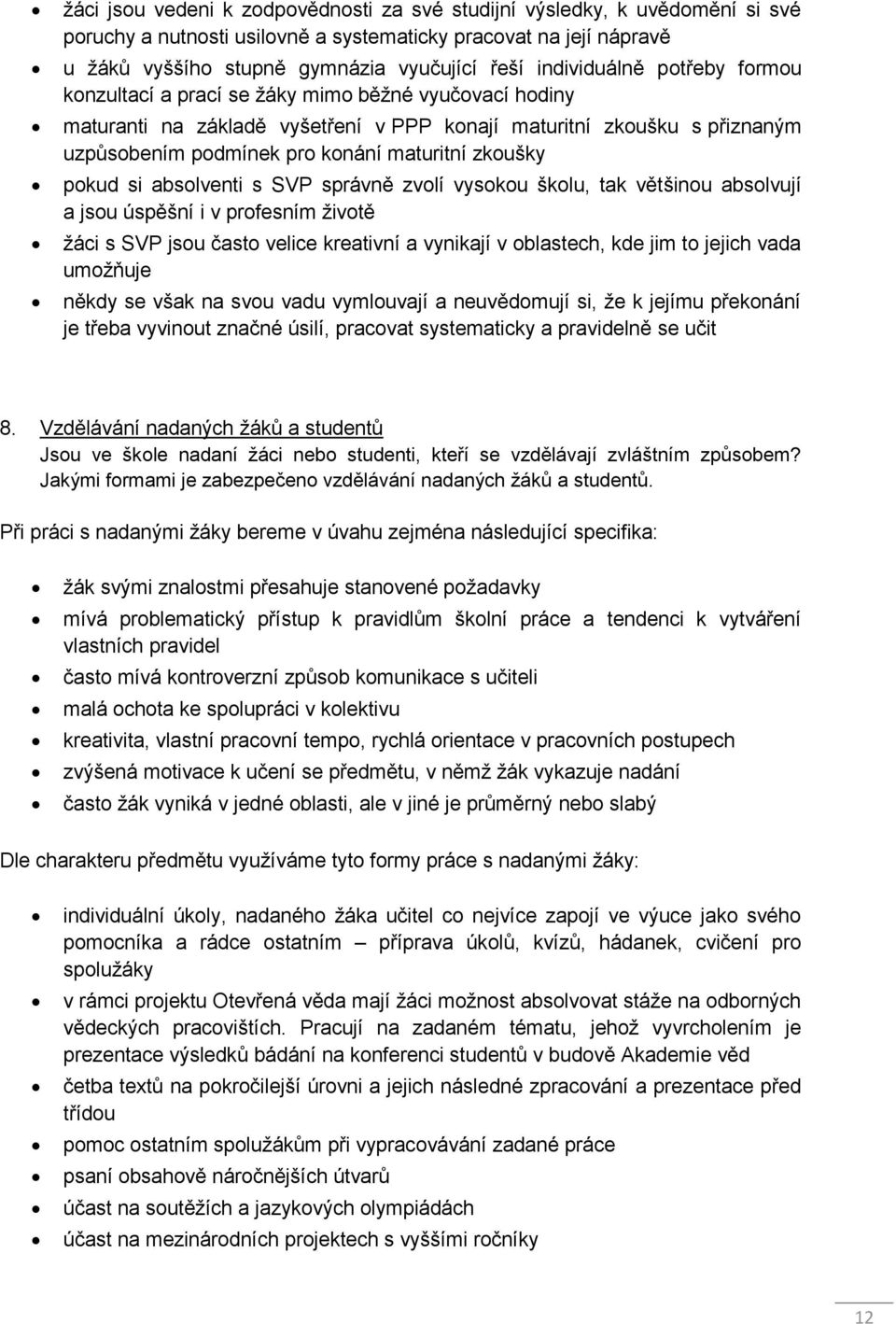 zkoušky pokud si absolventi s SVP správně zvolí vysokou školu, tak většinou absolvují a jsou úspěšní i v profesním životě žáci s SVP jsou často velice kreativní a vynikají v oblastech, kde jim to