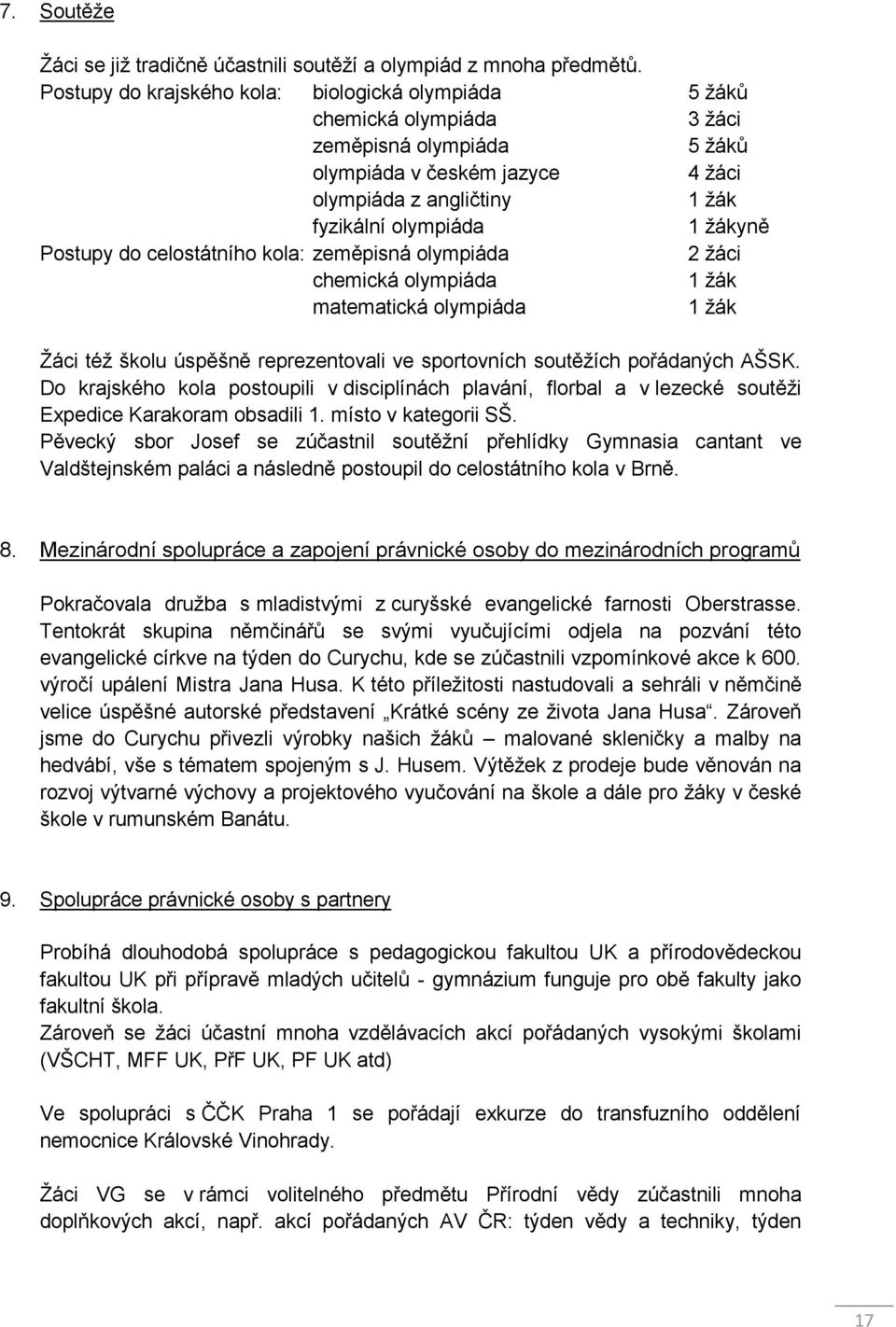 Postupy do celostátního kola: zeměpisná olympiáda 2 žáci chemická olympiáda 1 žák matematická olympiáda 1 žák Žáci též školu úspěšně reprezentovali ve sportovních soutěžích pořádaných AŠSK.