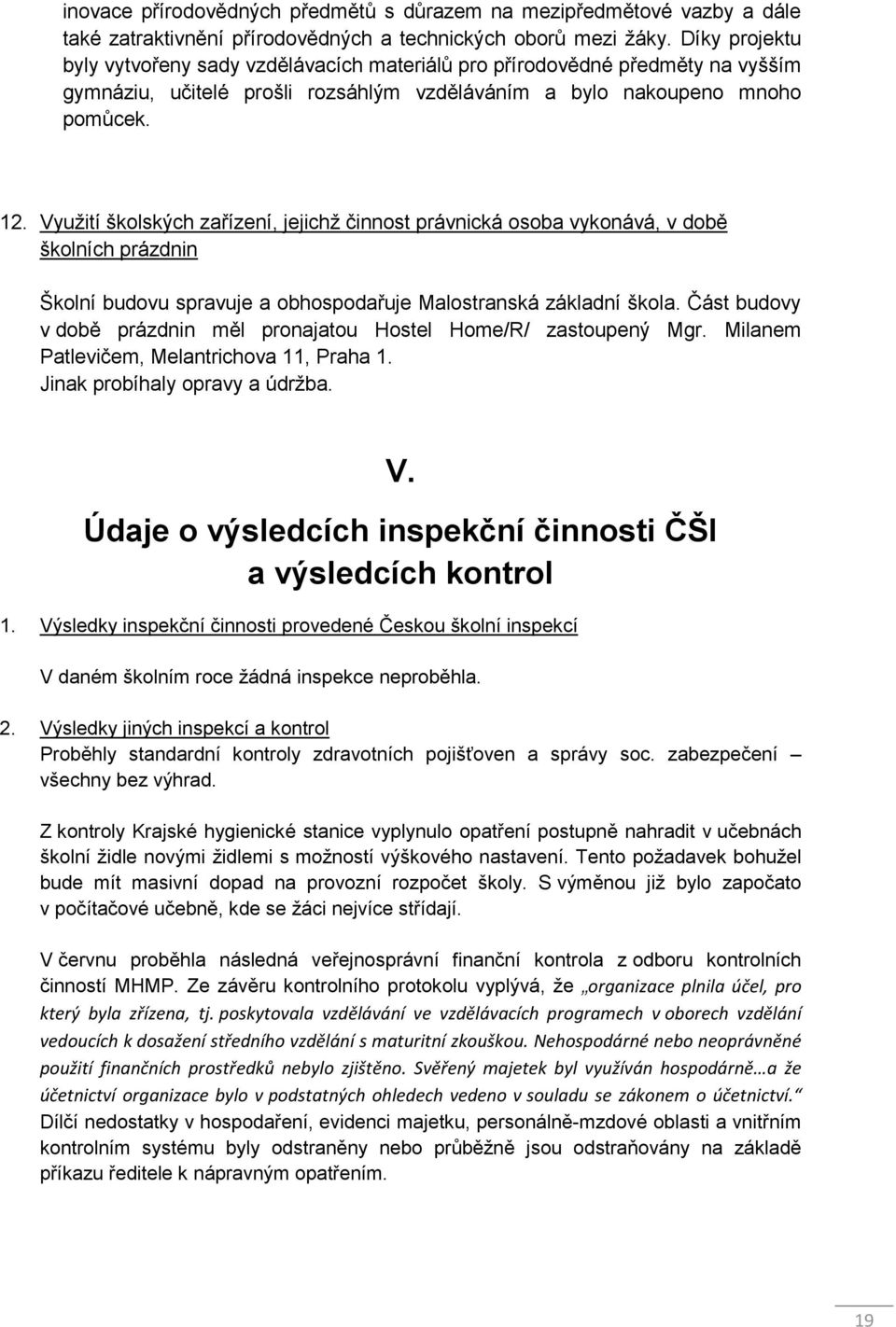 Využití školských zařízení, jejichž činnost právnická osoba vykonává, v době školních prázdnin Školní budovu spravuje a obhospodařuje Malostranská základní škola.