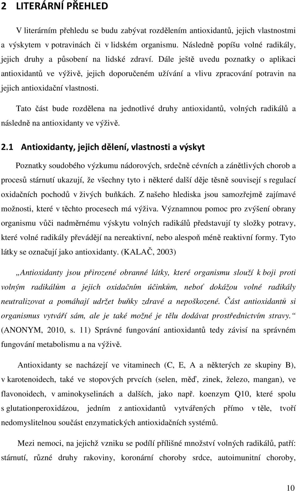 Dále ještě uvedu poznatky o aplikaci antioxidantů ve výživě, jejich doporučeném užívání a vlivu zpracování potravin na jejich antioxidační vlastnosti.