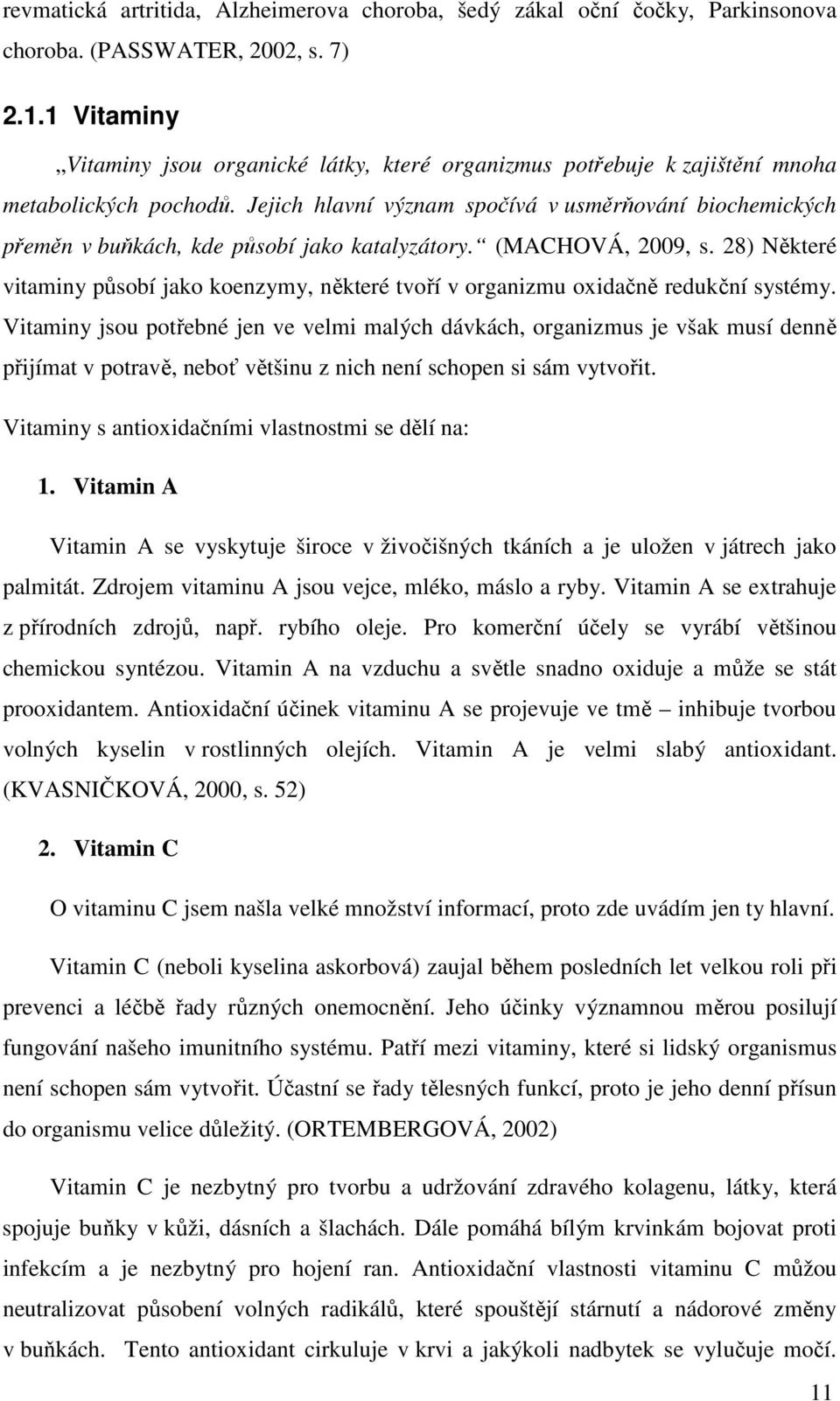 Jejich hlavní význam spočívá v usměrňování biochemických přeměn v buňkách, kde působí jako katalyzátory. (MACHOVÁ, 2009, s.