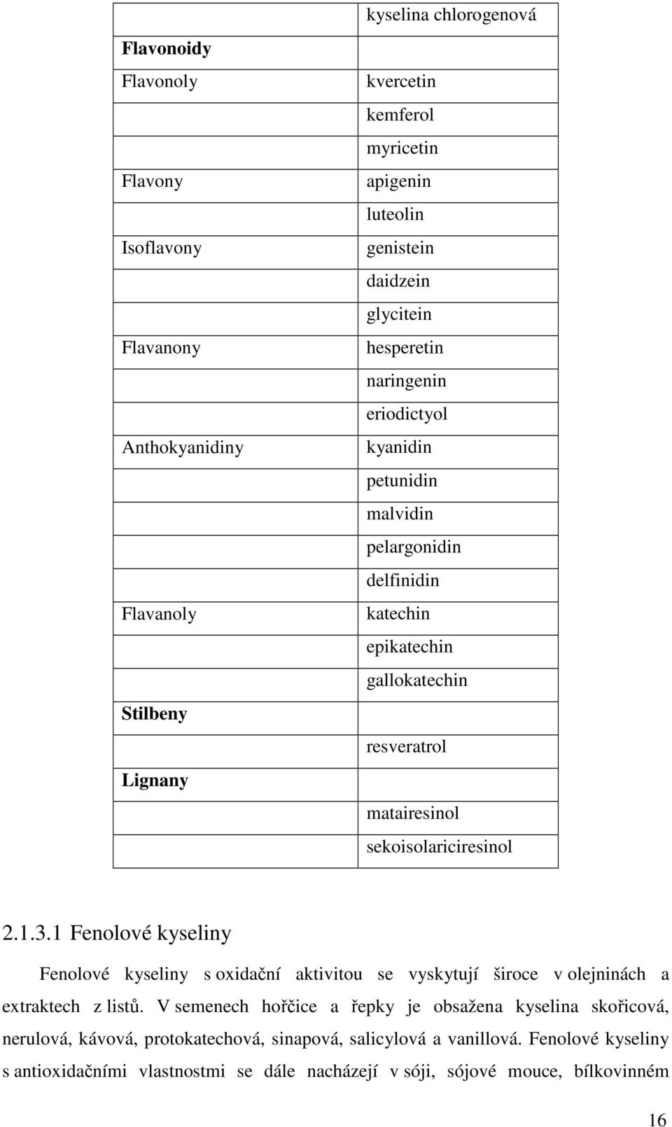 sekoisolariciresinol 2.1.3.1 Fenolové kyseliny Fenolové kyseliny s oxidační aktivitou se vyskytují široce v olejninách a extraktech z listů.