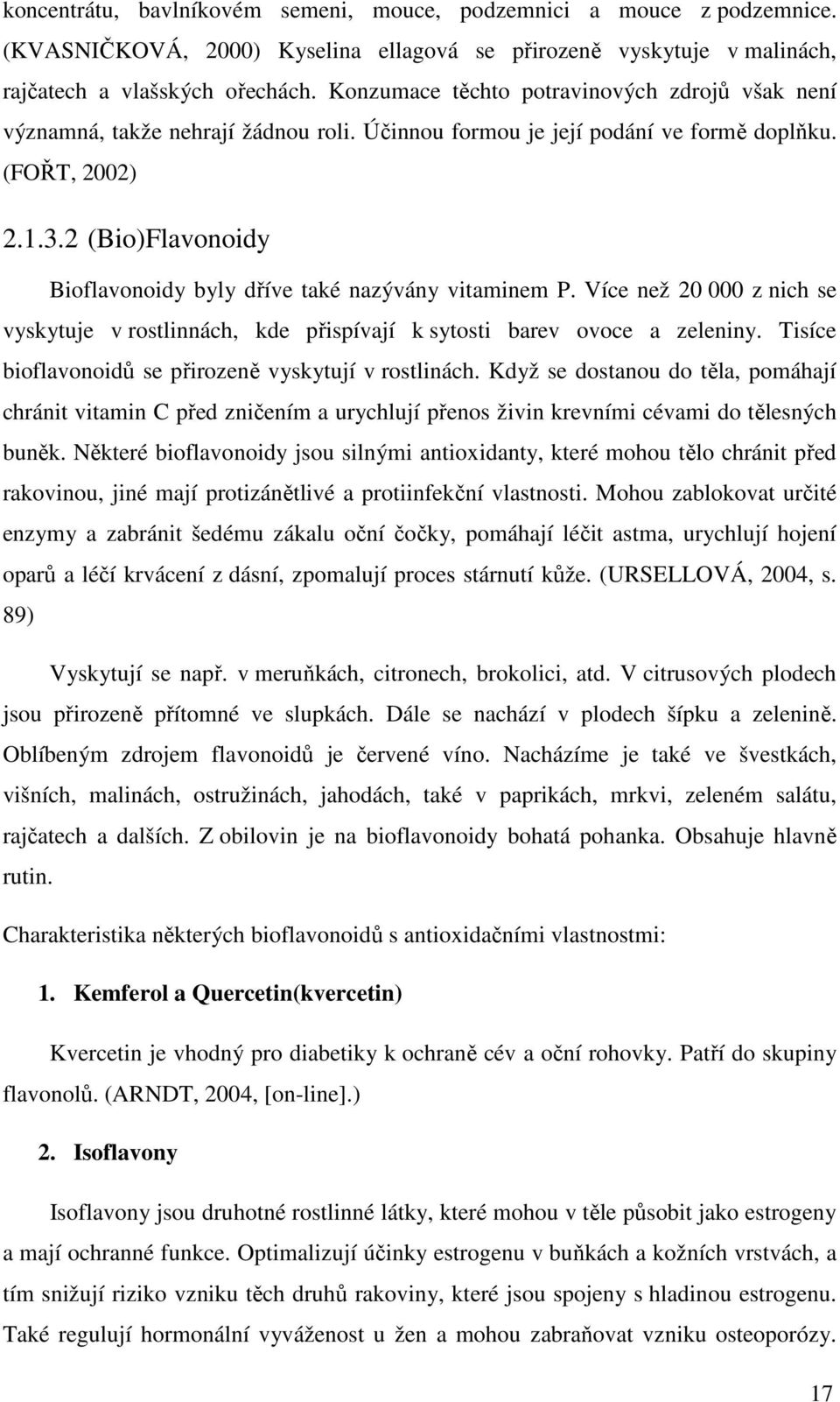 2 (Bio)Flavonoidy Bioflavonoidy byly dříve také nazývány vitaminem P. Více než 20 000 z nich se vyskytuje v rostlinnách, kde přispívají k sytosti barev ovoce a zeleniny.