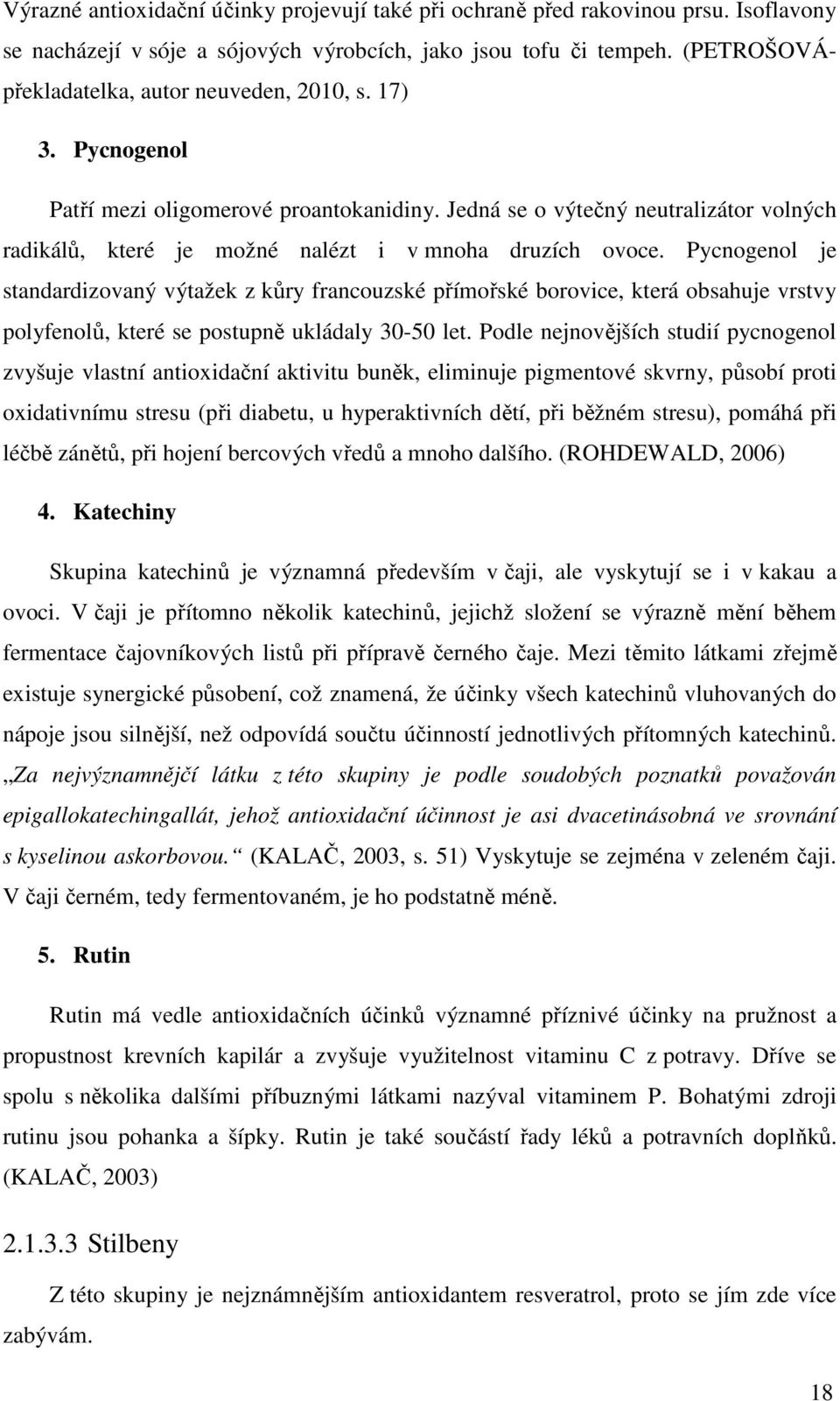 Jedná se o výtečný neutralizátor volných radikálů, které je možné nalézt i v mnoha druzích ovoce.