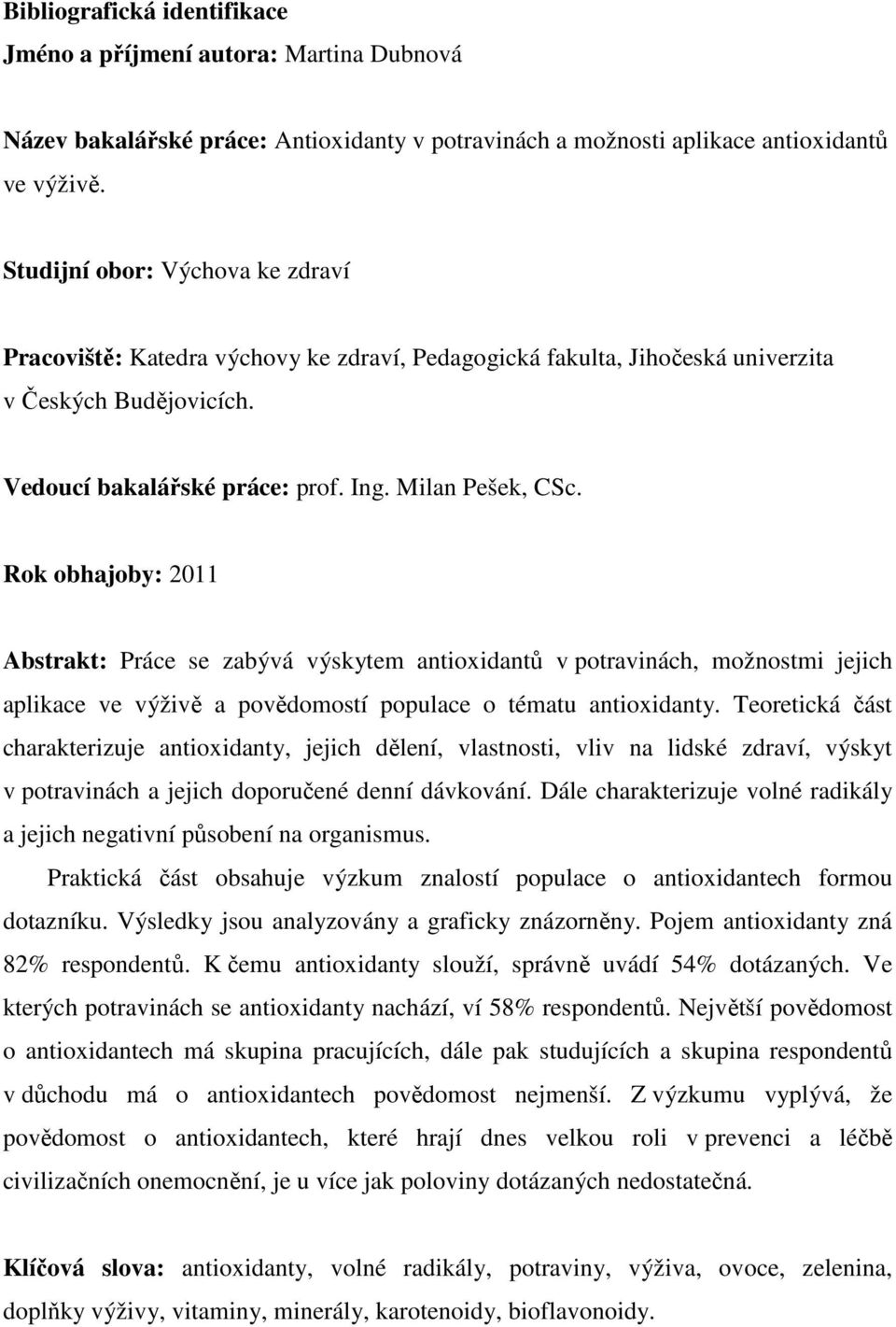 Rok obhajoby: 2011 Abstrakt: Práce se zabývá výskytem antioxidantů v potravinách, možnostmi jejich aplikace ve výživě a povědomostí populace o tématu antioxidanty.